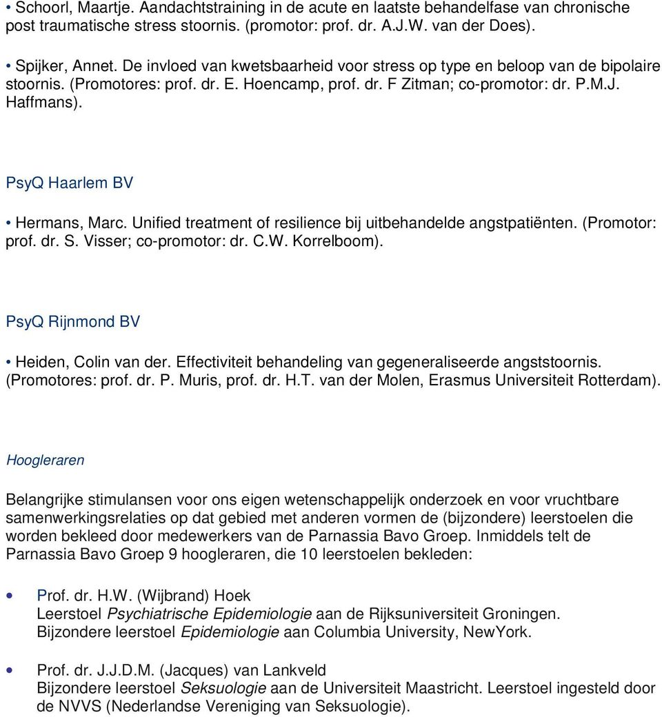 PsyQ Haarlem BV Hermans, Marc. Unified treatment of resilience bij uitbehandelde angstpatiënten. (Promotor: prof. dr. S. Visser; co-promotor: dr. C.W. Korrelboom).