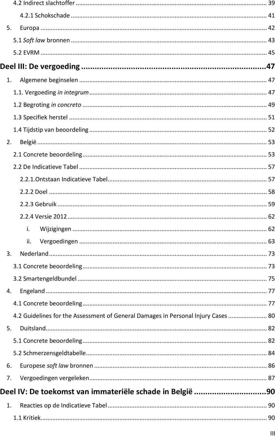 .. 57 2.2.2 Doel... 58 2.2.3 Gebruik... 59 2.2.4 Versie 2012... 62 i. Wijzigingen... 62 ii. Vergoedingen... 63 3. Nederland... 73 3.1 Concrete beoordeling... 73 3.2 Smartengeldbundel... 75 4.