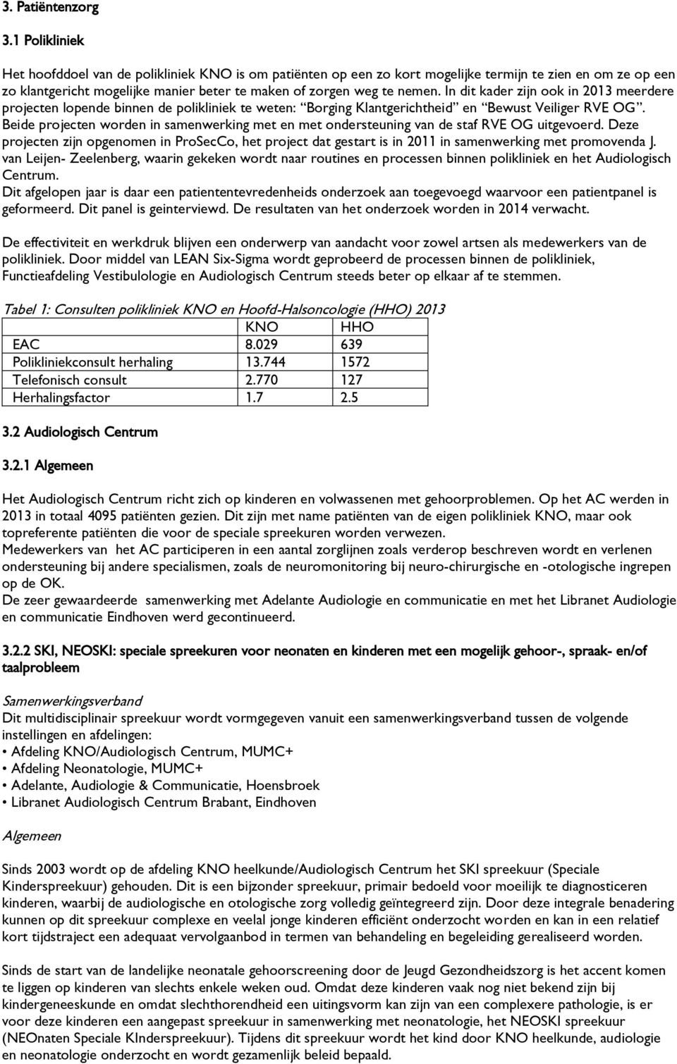 In dit kader zijn ook in 2013 meerdere projecten lopende binnen de polikliniek te weten: Borging Klantgerichtheid en Bewust Veiliger RVE OG.