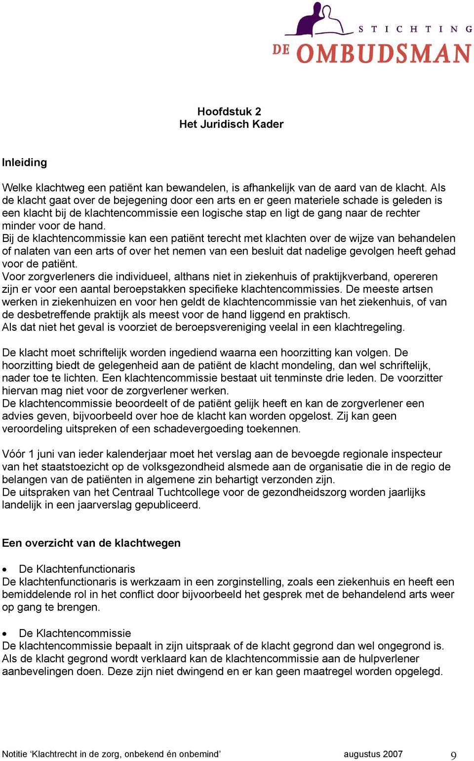 Bij de klachtencommissie kan een patiënt terecht met klachten over de wijze van behandelen of nalaten van een arts of over het nemen van een besluit dat nadelige gevolgen heeft gehad voor de patiënt.