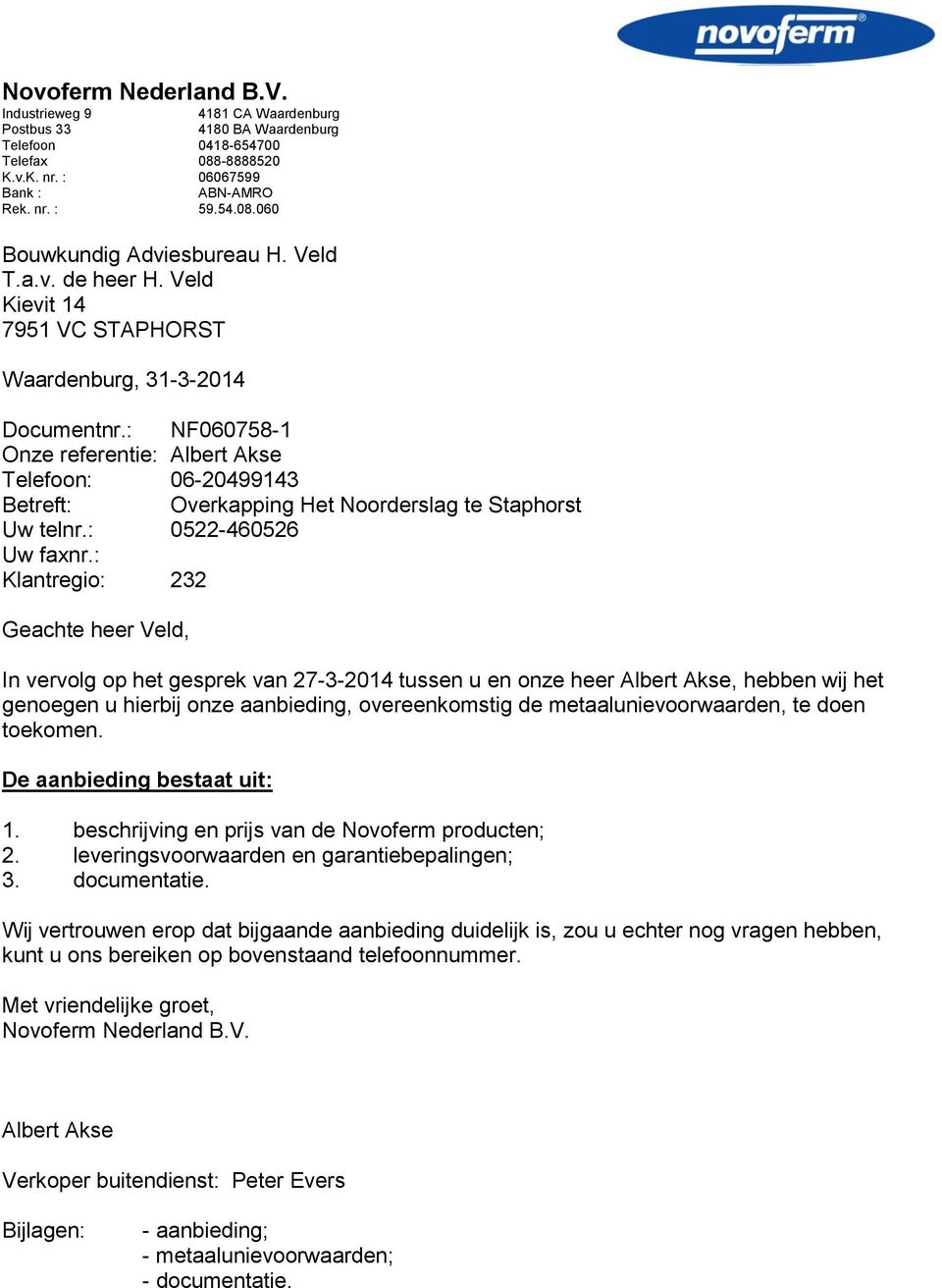 : NF060758-1 Onze referentie: Albert Akse Telefoon: 06-20499143 Betreft: Overkapping Het Noorderslag te Staphorst Uw telnr.: 0522-460526 Uw faxnr.