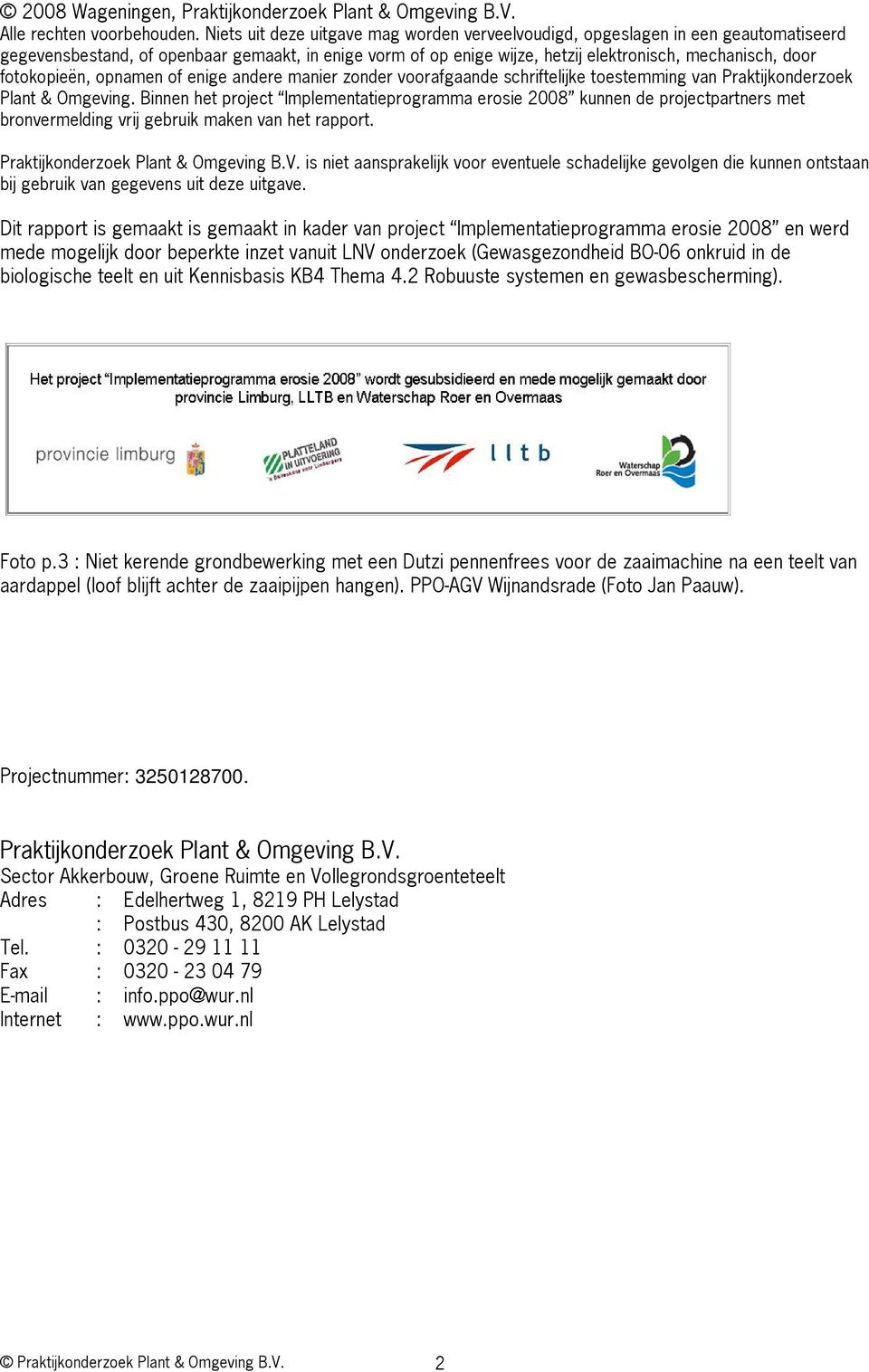 fotokopieën, opnamen of enige andere manier zonder voorafgaande schriftelijke toestemming van Praktijkonderzoek Plant & Omgeving.