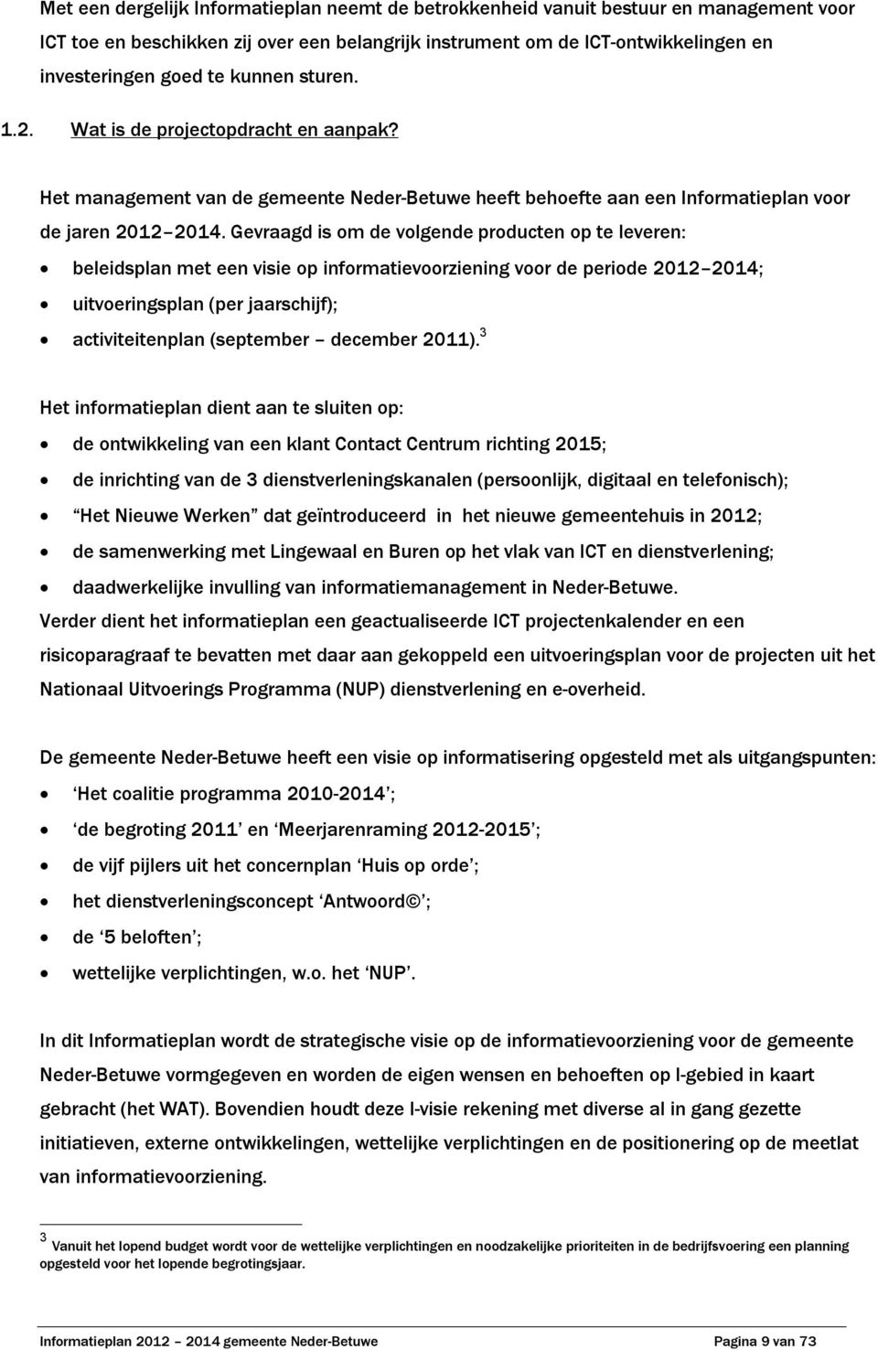 Gevraagd is om de volgende producten op te leveren: beleidsplan met een visie op informatievoorziening voor de periode 2012 2014; uitvoeringsplan (per jaarschijf); activiteitenplan (september