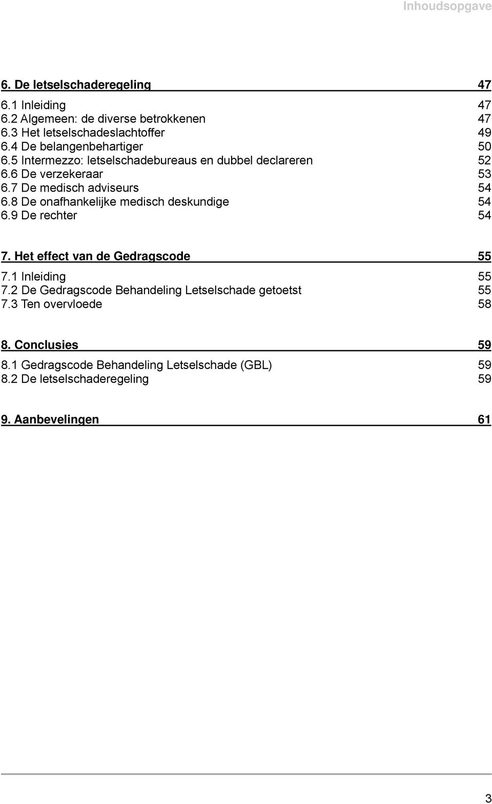 8 De onafhankelijke medisch deskundige 54 6.9 De rechter 54 7. Het effect van de Gedragscode 55 7.1 Inleiding 55 7.