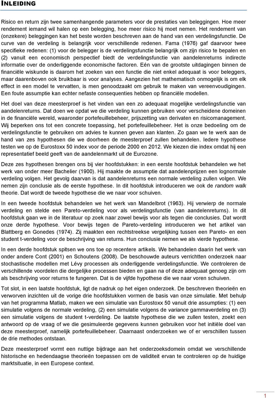 Fama (1976) gaf daarvoor twee specifieke redenen: (1) voor de belegger is de verdelingsfunctie belangrijk om zijn risico te bepalen en (2) vanuit een economisch perspectief biedt de verdelingsfunctie