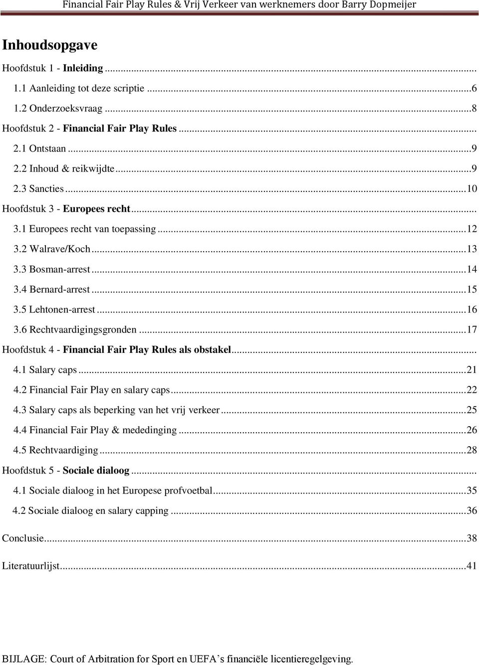 6 Rechtvaardigingsgronden... 17 Hoofdstuk 4 - Financial Fair Play Rules als obstakel... 4.1 Salary caps... 21 4.2 Financial Fair Play en salary caps... 22 4.