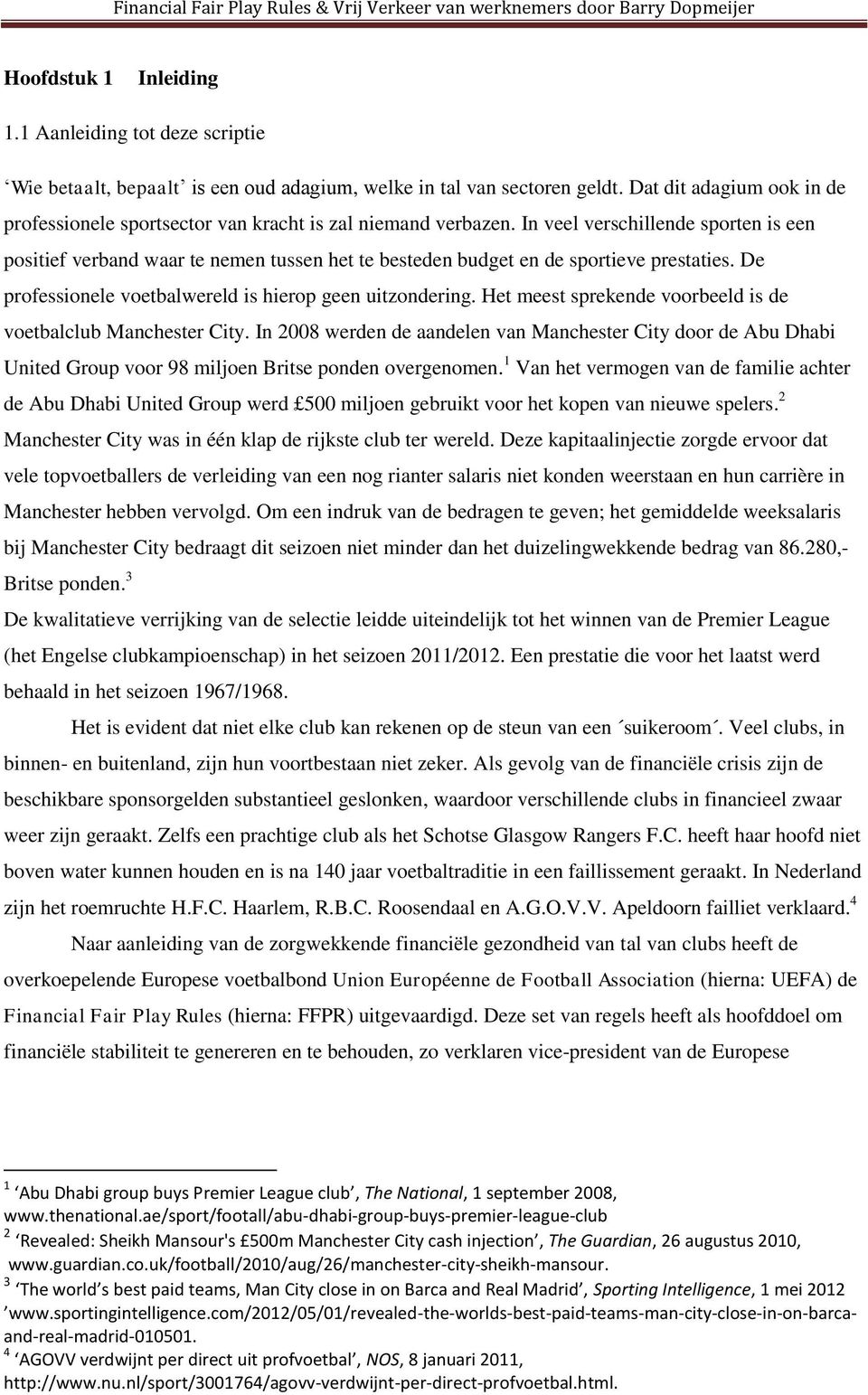 In veel verschillende sporten is een positief verband waar te nemen tussen het te besteden budget en de sportieve prestaties. De professionele voetbalwereld is hierop geen uitzondering.