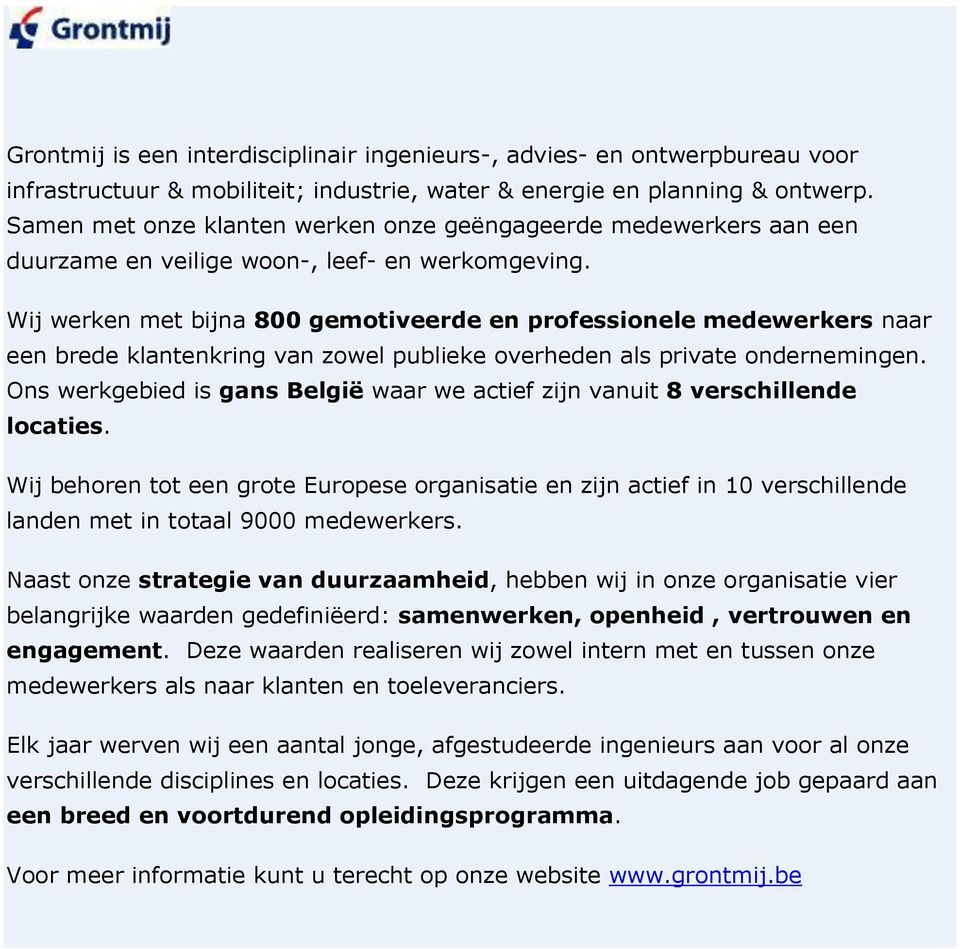 Wij werken met bijna 800 gemotiveerde en professionele medewerkers naar een brede klantenkring van zowel publieke overheden als private ondernemingen.