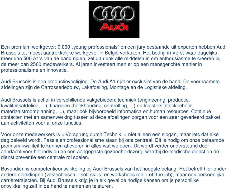 Al jaren investeert men er op een mensgerichte manier in professionalisme en innovatie. Audi Brussels is een productievestiging. De Audi A1 rijdt er exclusief van de band.