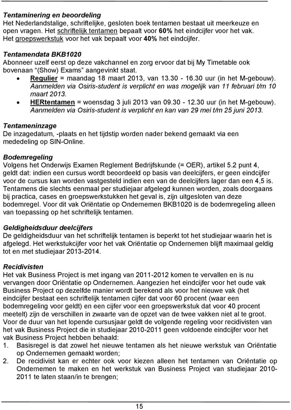 Tentamendata BKB1020 Abonneer uzelf eerst op deze vakchannel en zorg ervoor dat bij My Timetable ook bovenaan (Show) Exams aangevinkt staat. Regulier = maandag 18 maart 2013, van 13.30-16.