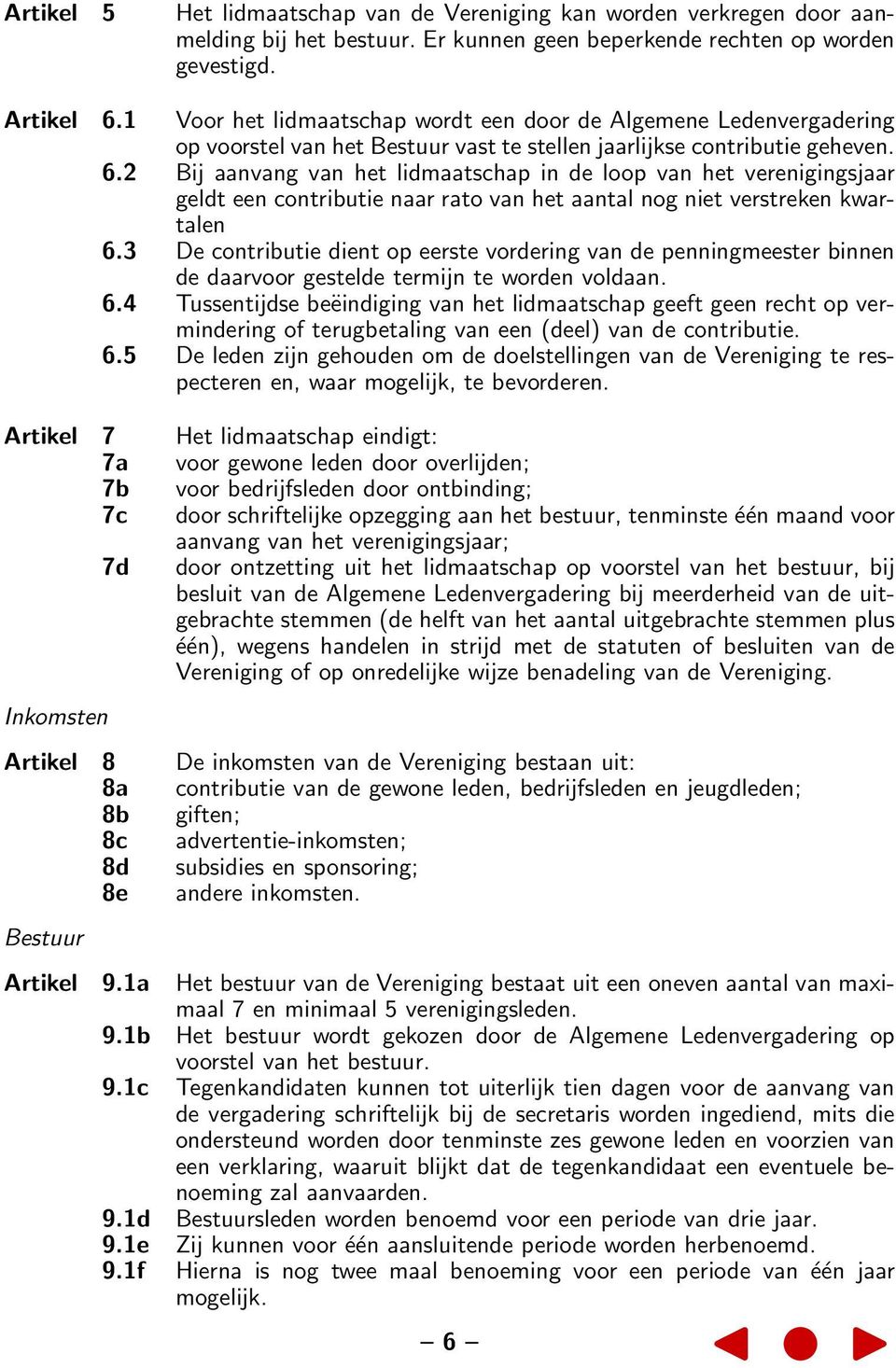 2 Bij aanvang van het lidmaatschap in de loop van het verenigingsjaar geldt een contributie naar rato van het aantal nog niet verstreken kwartalen 6.