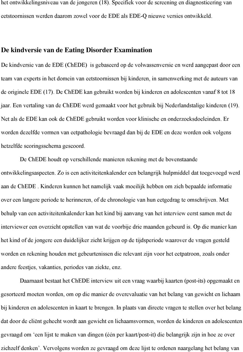 kinderen, in samenwerking met de auteurs van de originele EDE (17). De ChEDE kan gebruikt worden bij kinderen en adolescenten vanaf 8 tot 18 jaar.