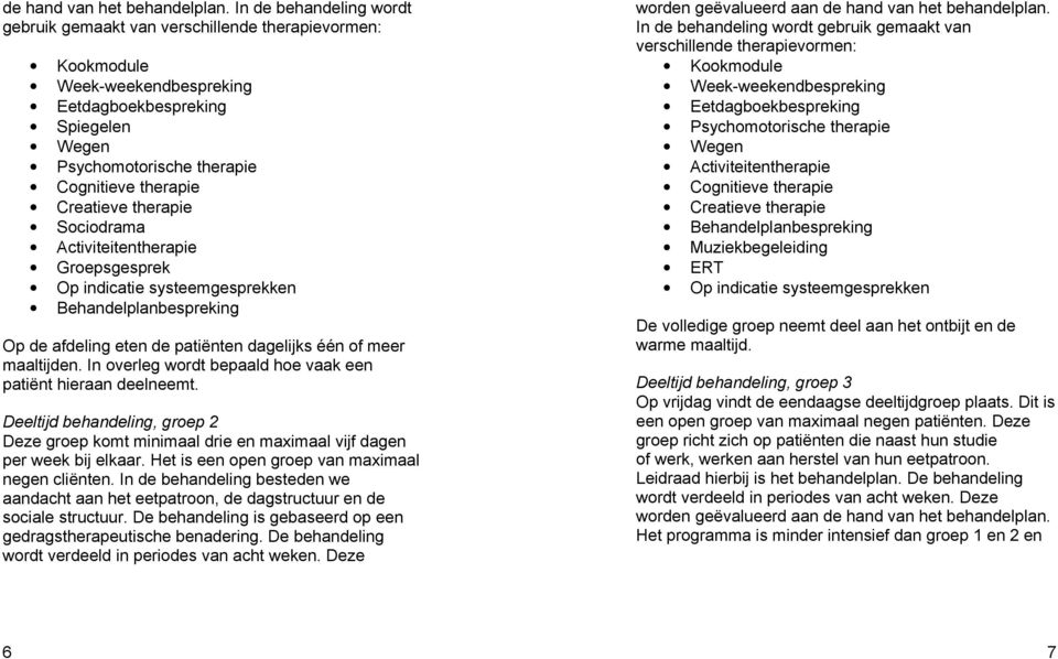 Groepsgesprek Op indicatie systeemgesprekken Behandelplanbespreking Op de afdeling eten de patiënten dagelijks één of meer maaltijden. In overleg wordt bepaald hoe vaak een patiënt hieraan deelneemt.