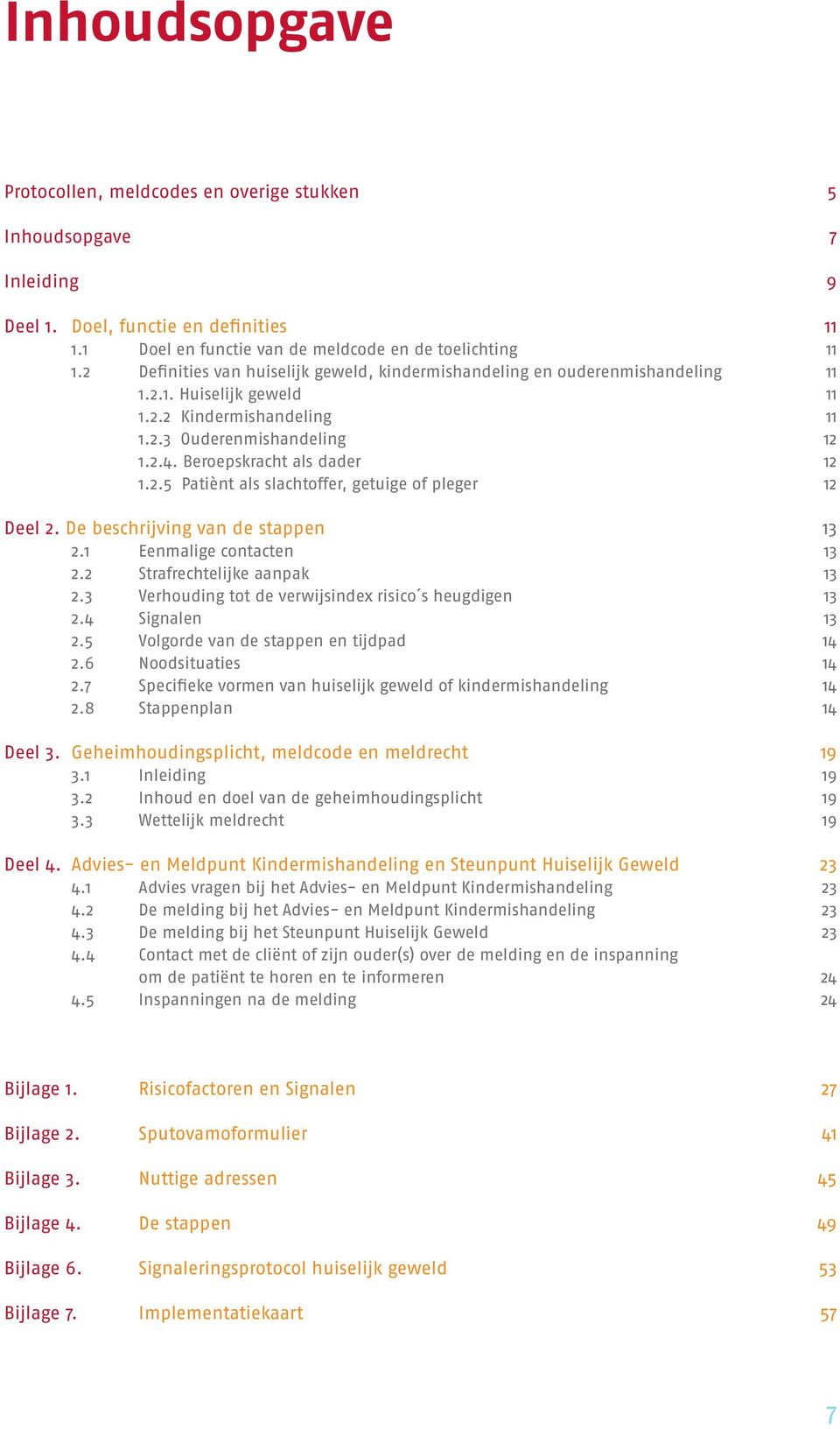 2.5 Patiènt als slachtoffer, getuige of pleger 12 Deel 2. De beschrijving van de stappen 13 2.1 Eenmalige contacten 13 2.2 Strafrechtelijke aanpak 13 2.