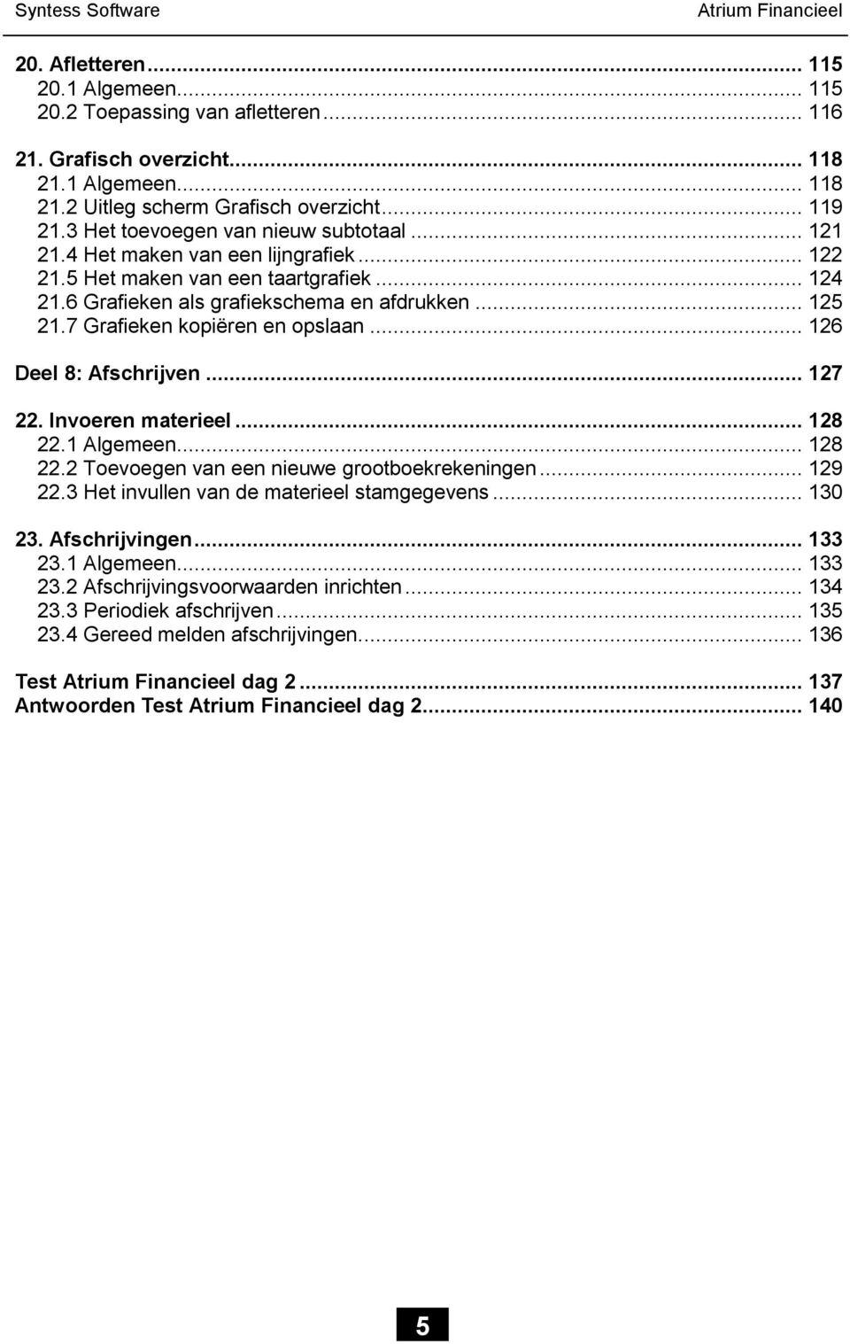 7 Grafieken kopiëren en opslaan... 126 Deel 8: Afschrijven... 127 22. Invoeren materieel... 128 22.1 Algemeen... 128 22.2 Toevoegen van een nieuwe grootboekrekeningen... 129 22.