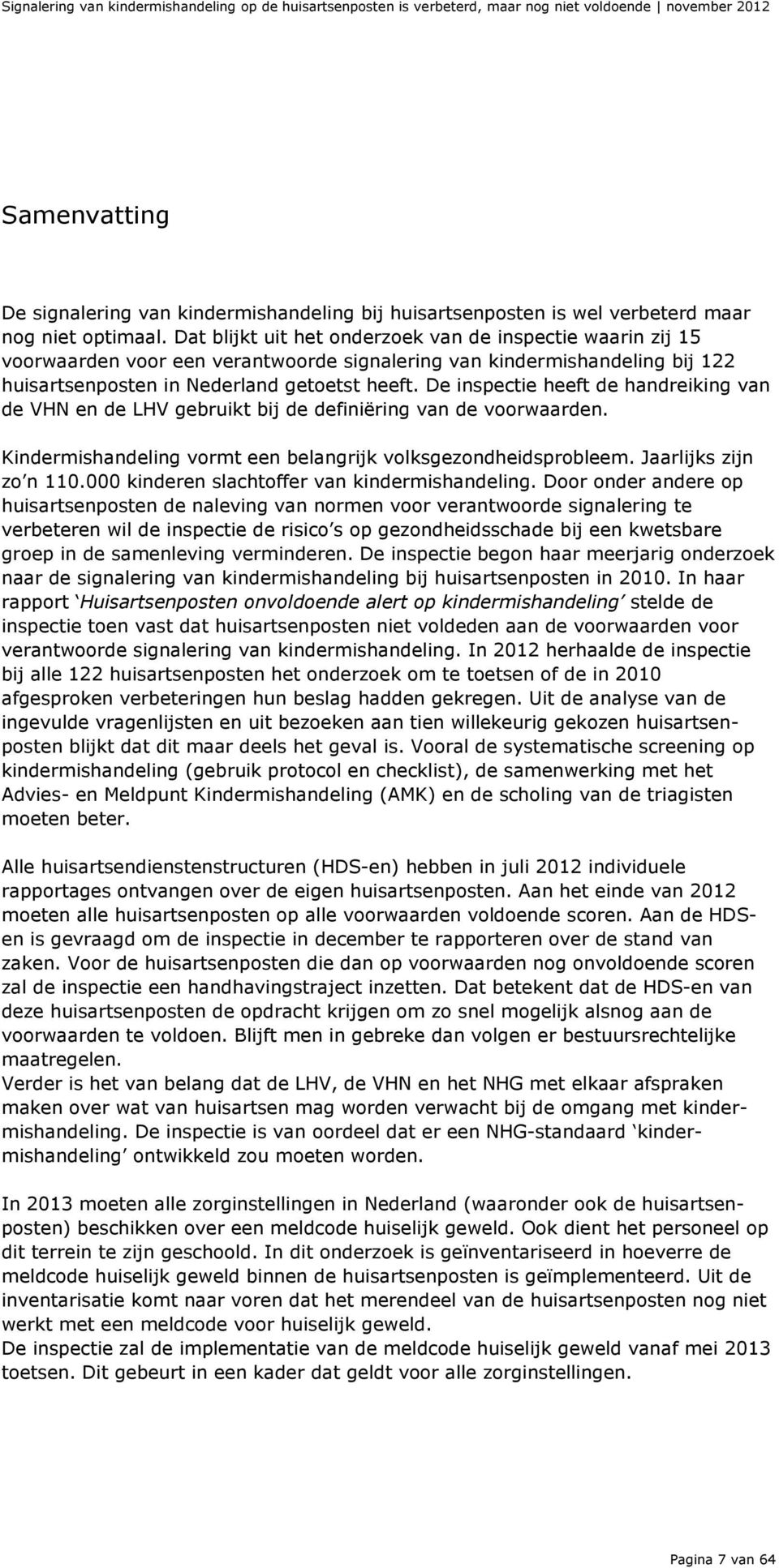 Dat blijkt uit het onderzoek van de inspectie waarin zij 15 voorwaarden voor een verantwoorde signalering van kindermishandeling bij 122 huisartsenposten in Nederland getoetst heeft.