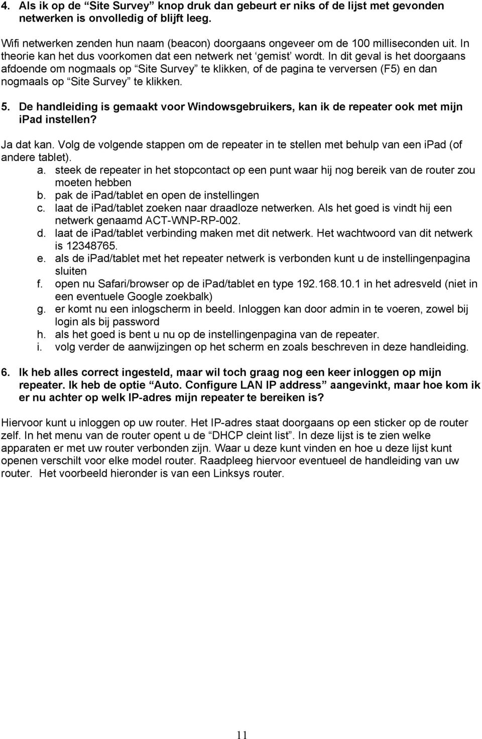 In dit geval is het doorgaans afdoende om nogmaals op Site Survey te klikken, of de pagina te verversen (F5) en dan nogmaals op Site Survey te klikken. 5.