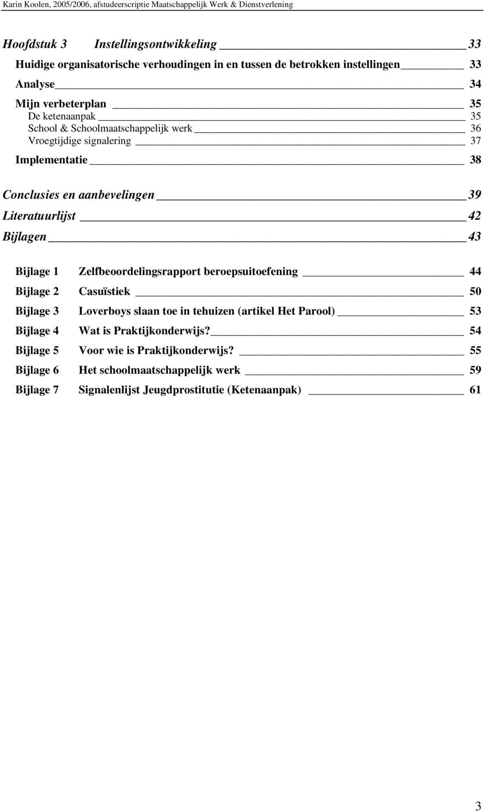 Bijlage 1 Zelfbeoordelingsrapport beroepsuitoefening 44 Bijlage 2 Casuïstiek 50 Bijlage 3 Loverboys slaan toe in tehuizen (artikel Het Parool) 53 Bijlage 4 Wat