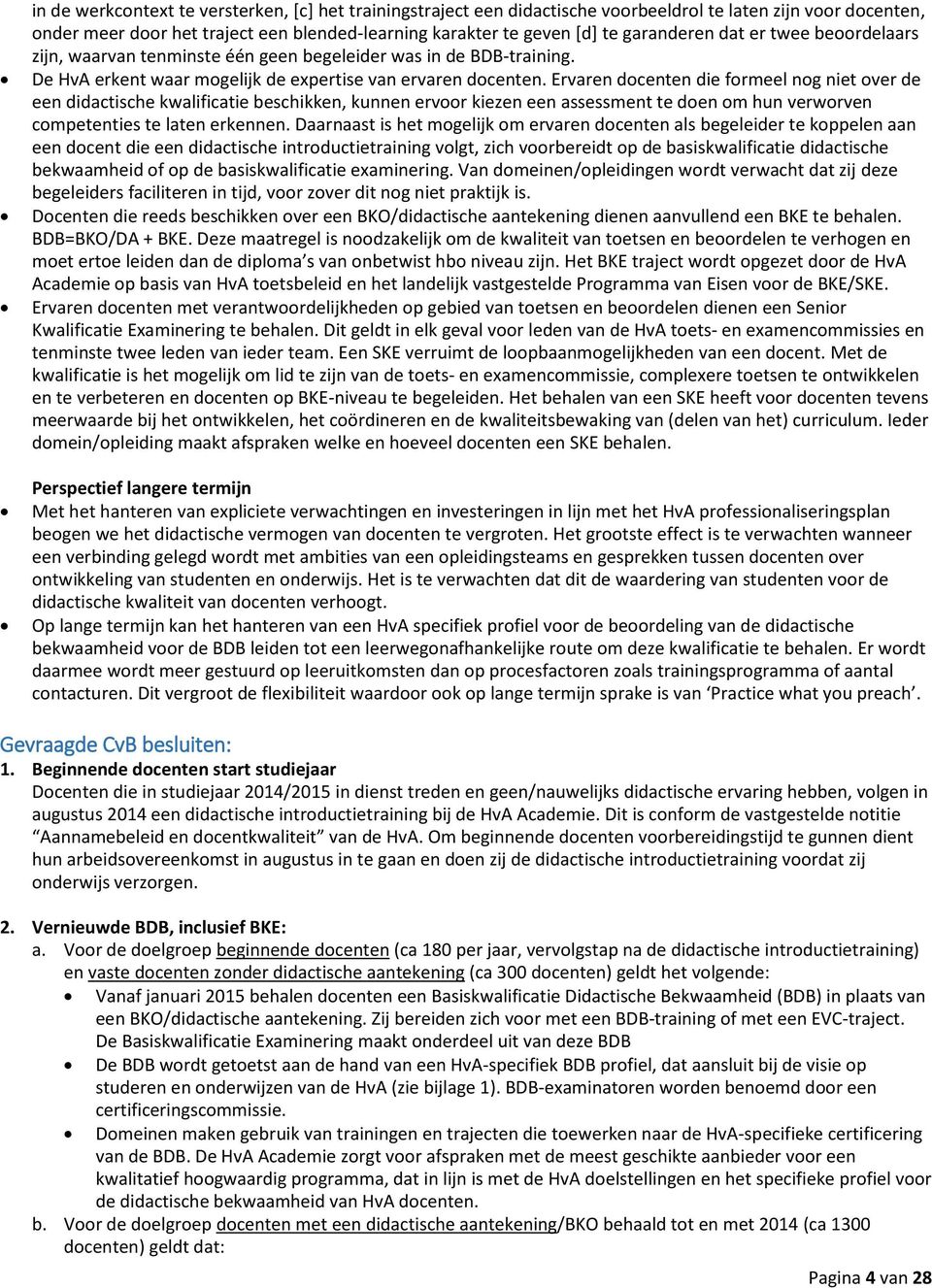 Ervaren docenten die formeel nog niet over de een didactische kwalificatie beschikken, kunnen ervoor kiezen een assessment te doen om hun verworven competenties te laten erkennen.