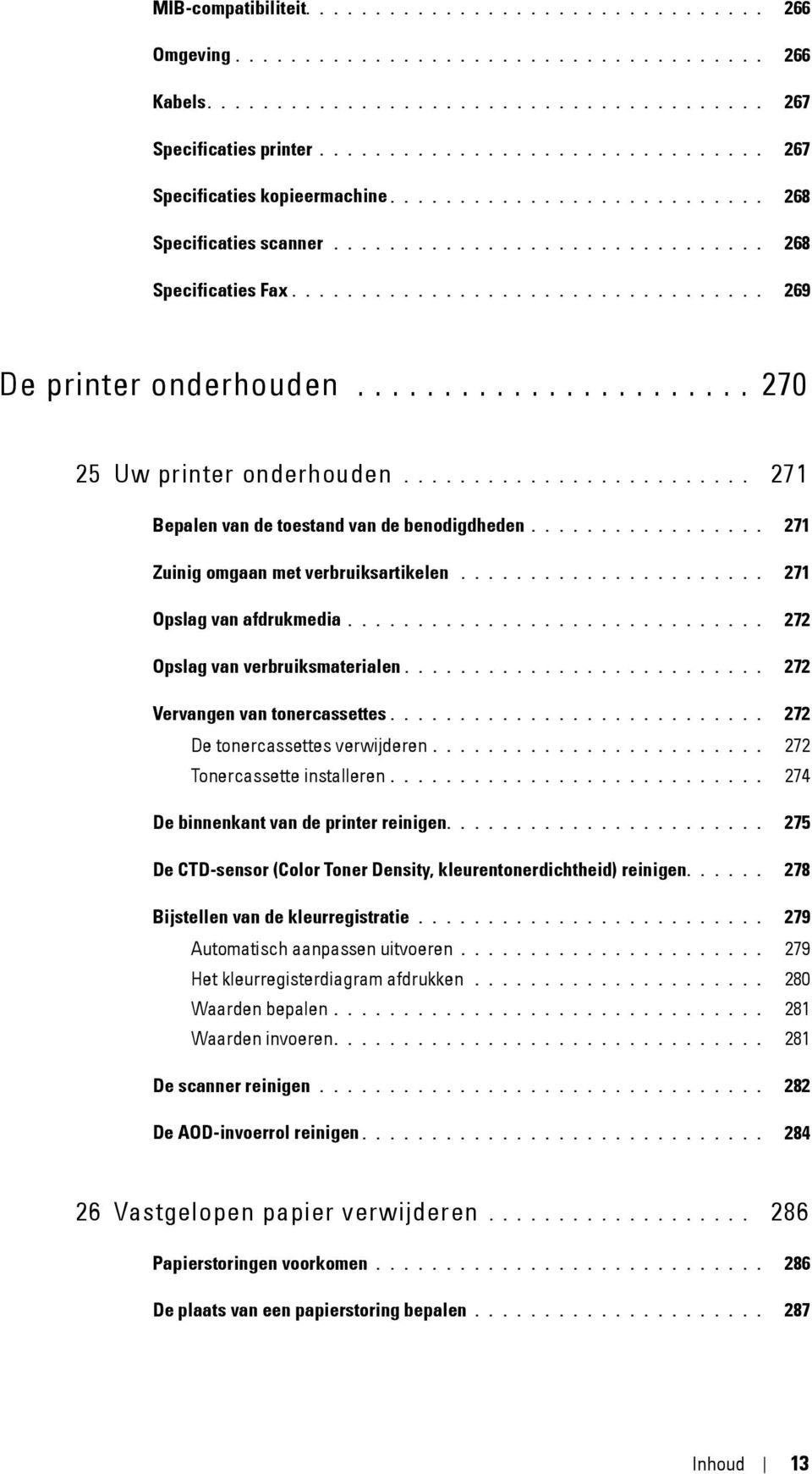 ...................... 270 25 Uw printer onderhouden......................... 271 Bepalen van de toestand van de benodigdheden................. 271 Zuinig omgaan met verbruiksartikelen.