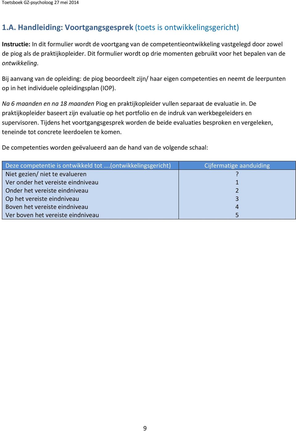 Bij aanvang van de opleiding: de piog beoordeelt zijn/ haar eigen competenties en neemt de leerpunten op in het individuele opleidingsplan (IOP).