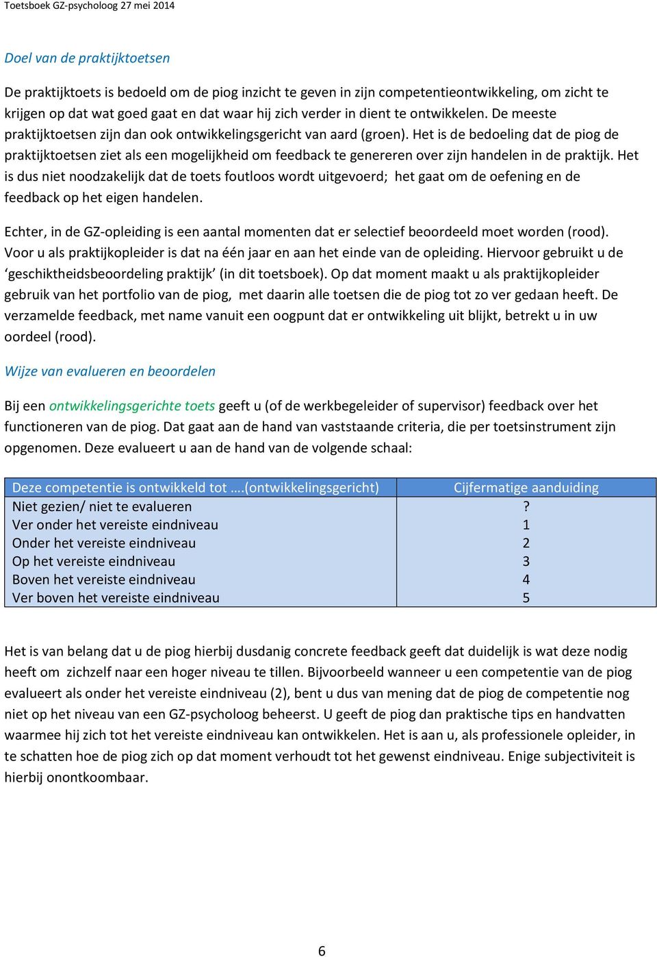 Het is de bedoeling dat de piog de praktijktoetsen ziet als een mogelijkheid om feedback te genereren over zijn handelen in de praktijk.