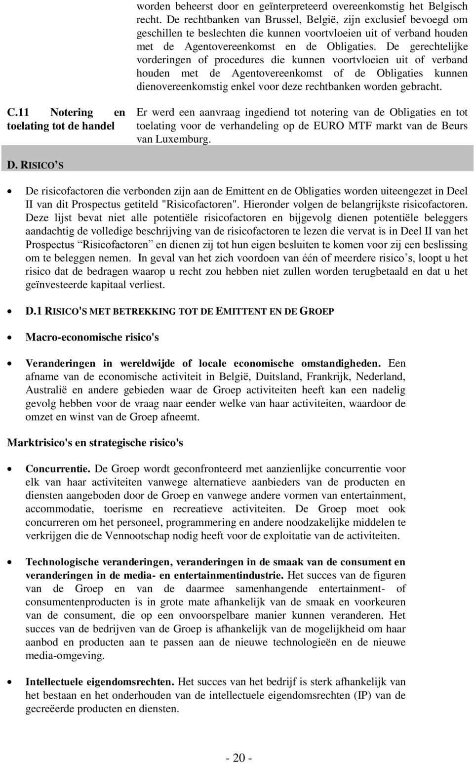 De gerechtelijke vorderingen of procedures die kunnen voortvloeien uit of verband houden met de Agentovereenkomst of de Obligaties kunnen dienovereenkomstig enkel voor deze rechtbanken worden