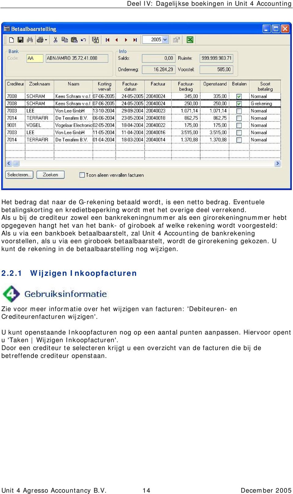 betaalbaarstelt, zal Unit 4 Accounting de bankrekening voorstellen, als u via een giroboek betaalbaarstelt, wordt de girorekening gekozen. U kunt de rekening in de betaalbaarstelling nog wijzigen. 2.