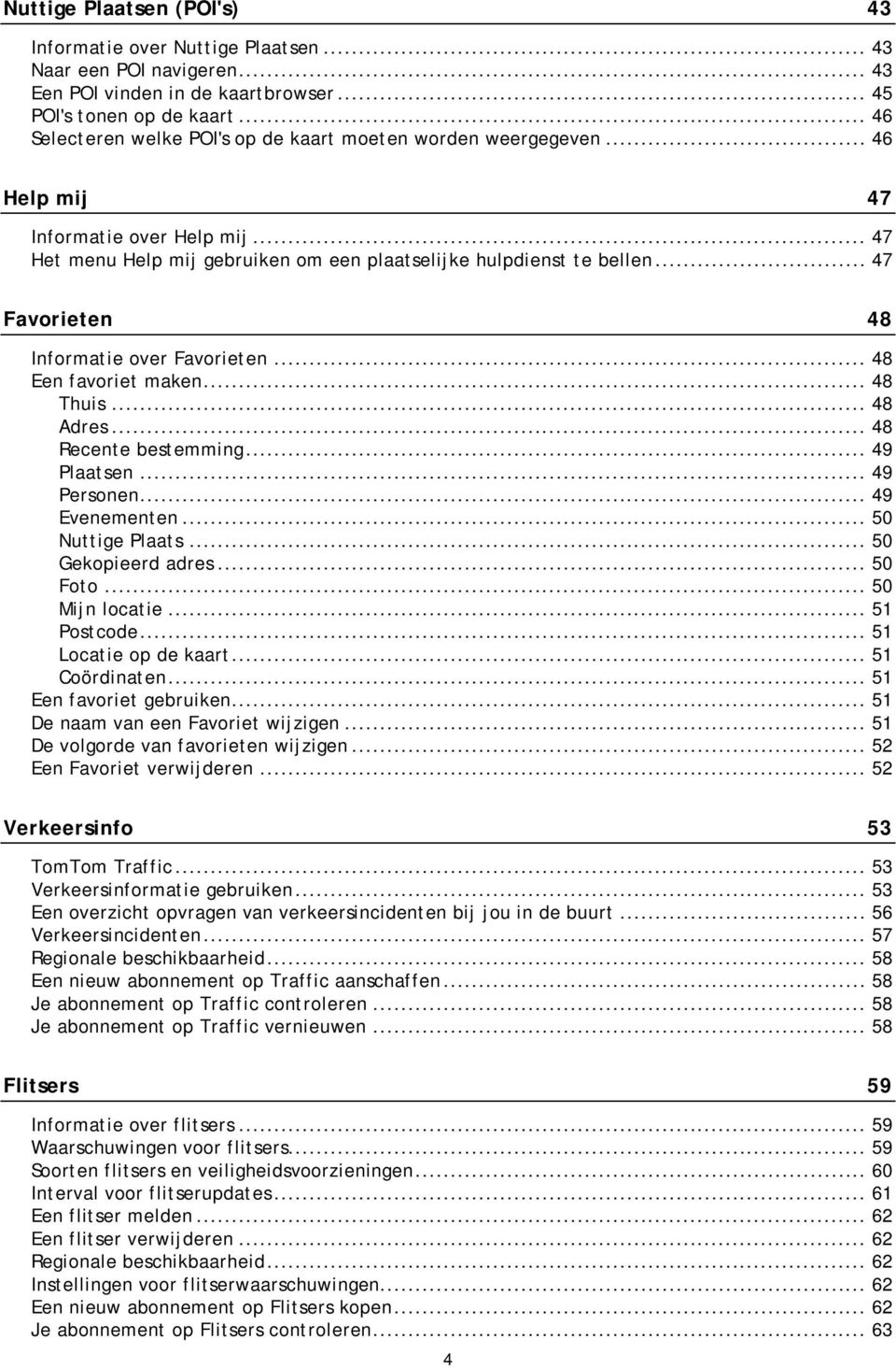 .. 47 Favorieten 48 Informatie over Favorieten... 48 Een favoriet maken... 48 Thuis... 48 Adres... 48 Recente bestemming... 49 Plaatsen... 49 Personen... 49 Evenementen... 50 Nuttige Plaats.