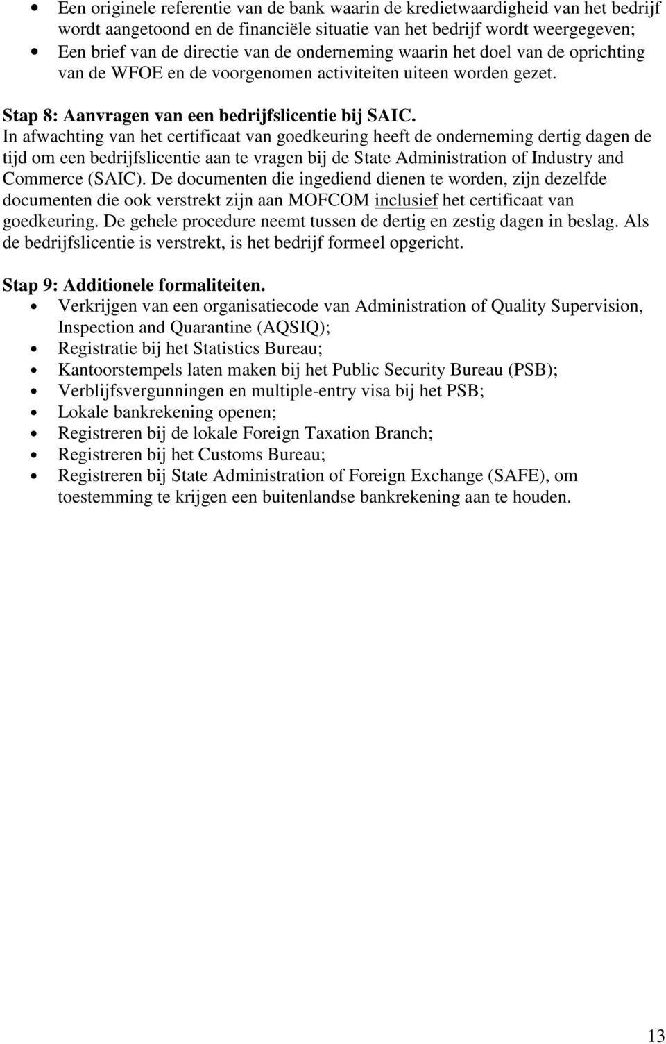 In afwachting van het certificaat van goedkeuring heeft de onderneming dertig dagen de tijd om een bedrijfslicentie aan te vragen bij de State Administration of Industry and Commerce (SAIC).