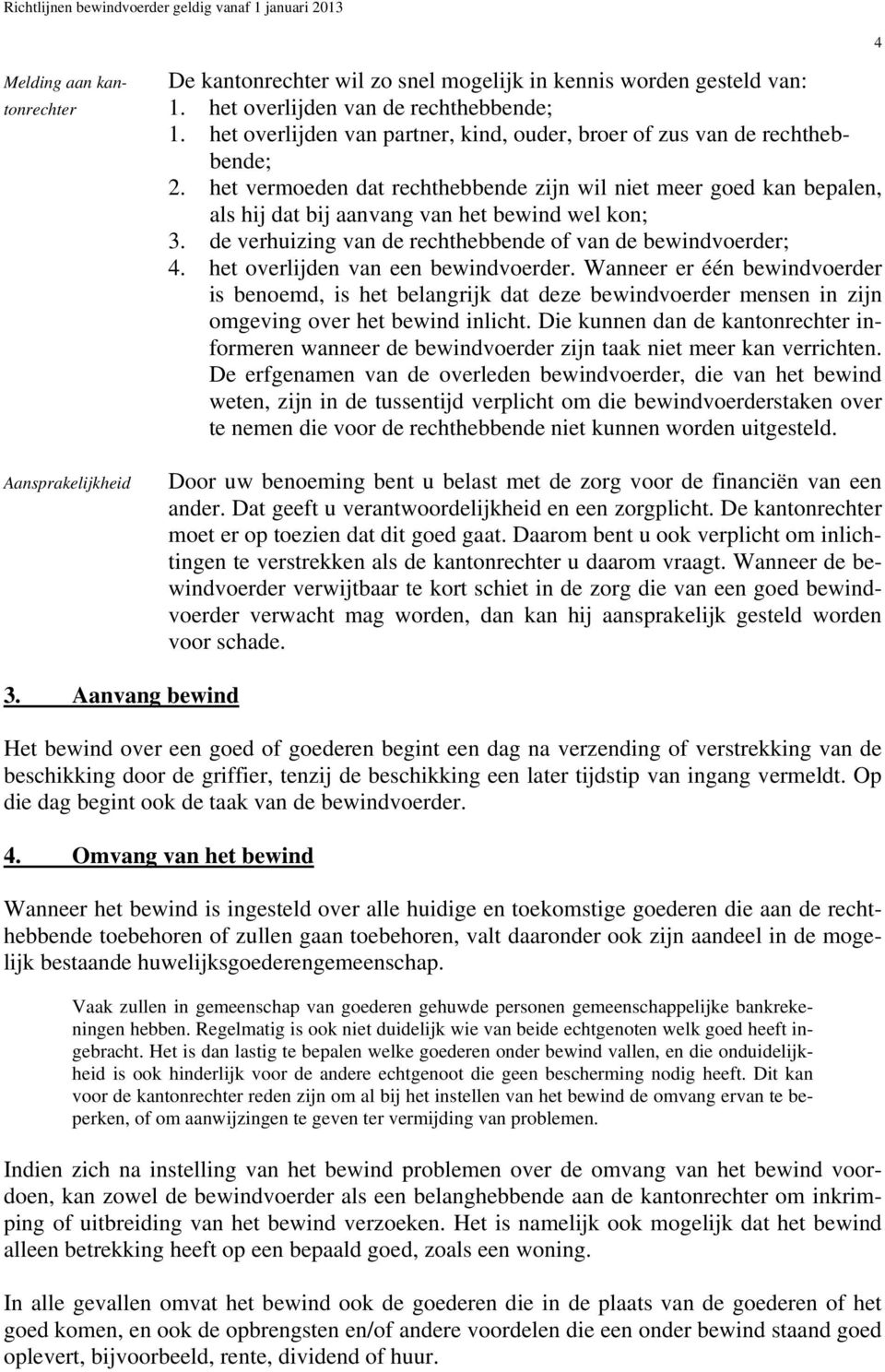 de verhuizing van de rechthebbende of van de bewindvoerder; 4. het overlijden van een bewindvoerder.