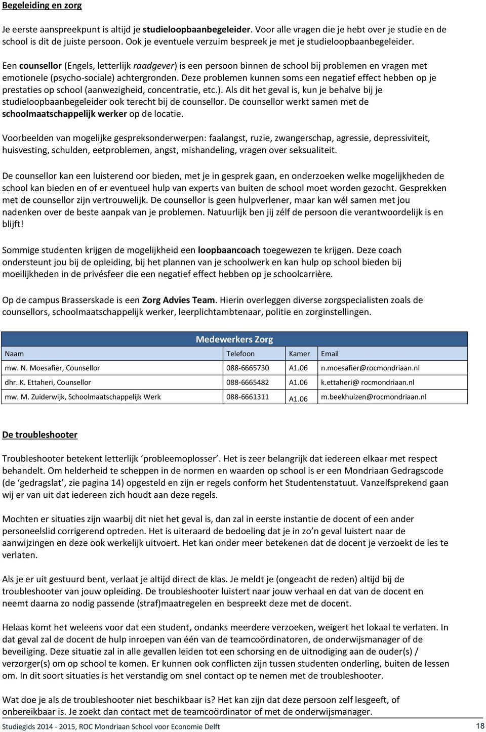 Een counsellor (Engels, letterlijk raadgever) is een persoon binnen de school bij problemen en vragen met emotionele (psycho-sociale) achtergronden.