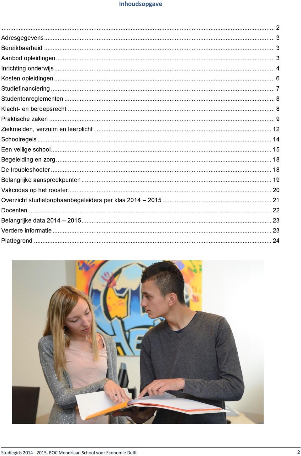 .. 15 Begeleiding en zorg... 18 De troubleshooter... 18 Belangrijke aanspreekpunten... 19 Vakcodes op het rooster.