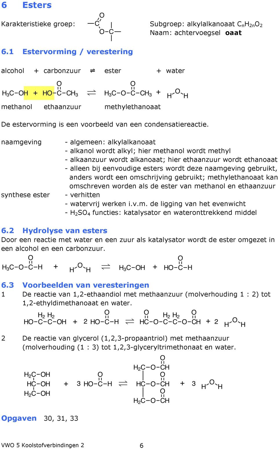 naamgeving synthese ester - algemeen: alkylalkanoaat - alkanol wordt alkyl; hier methanol wordt methyl - alkaanzuur wordt alkanoaat; hier ethaanzuur wordt ethanoaat - alleen bij eenvoudige esters