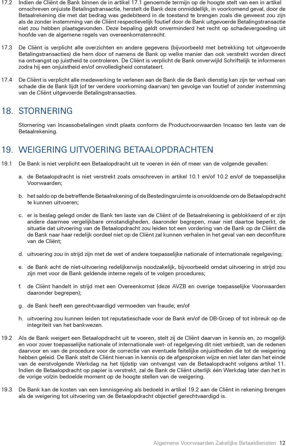 was gedebiteerd in de toestand te brengen zoals die geweest zou zijn als de zonder instemming van de Cliënt respectievelijk foutief door de Bank uitgevoerde Betalingstransactie niet zou hebben