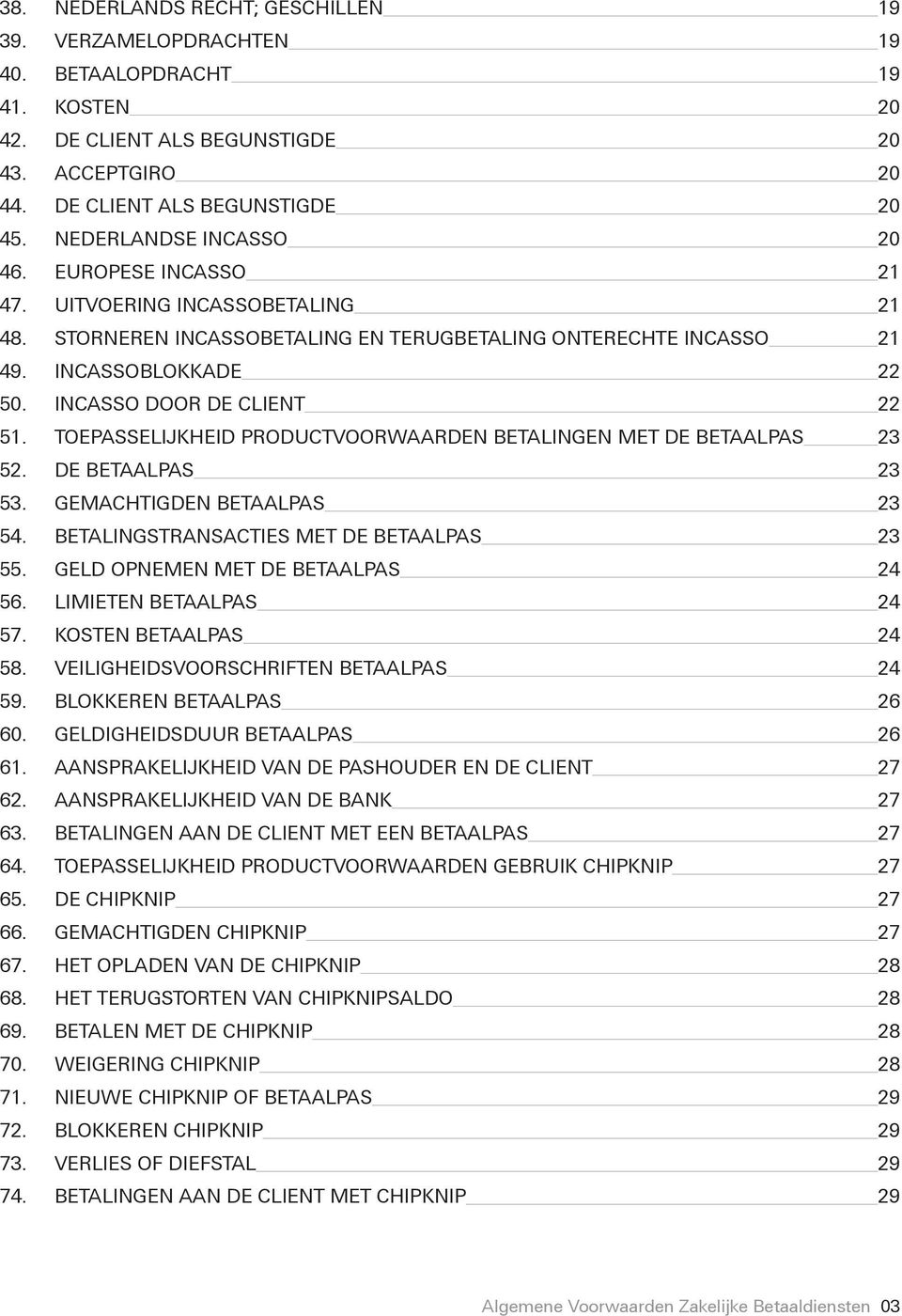 INCASSO DOOR DE CLIENT 22 51. TOEPASSELIJKHEID PRODUCTVOORWAARDEN BETALINGEN MET DE BETAALPAS 23 52. DE BETAALPAS 23 53. GEMACHTIGDEN BETAALPAS 23 54. BETALINGSTRANSACTIES MET DE BETAALPAS 23 55.