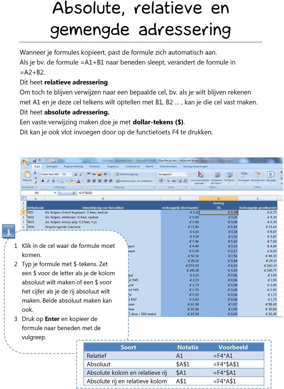 Dit heet absolute adressering. Een vaste verwijzing maken doe je met dollar-tekens ($). Dit kan je ook vlot invoegen door op de functietoets F4 te drukken.