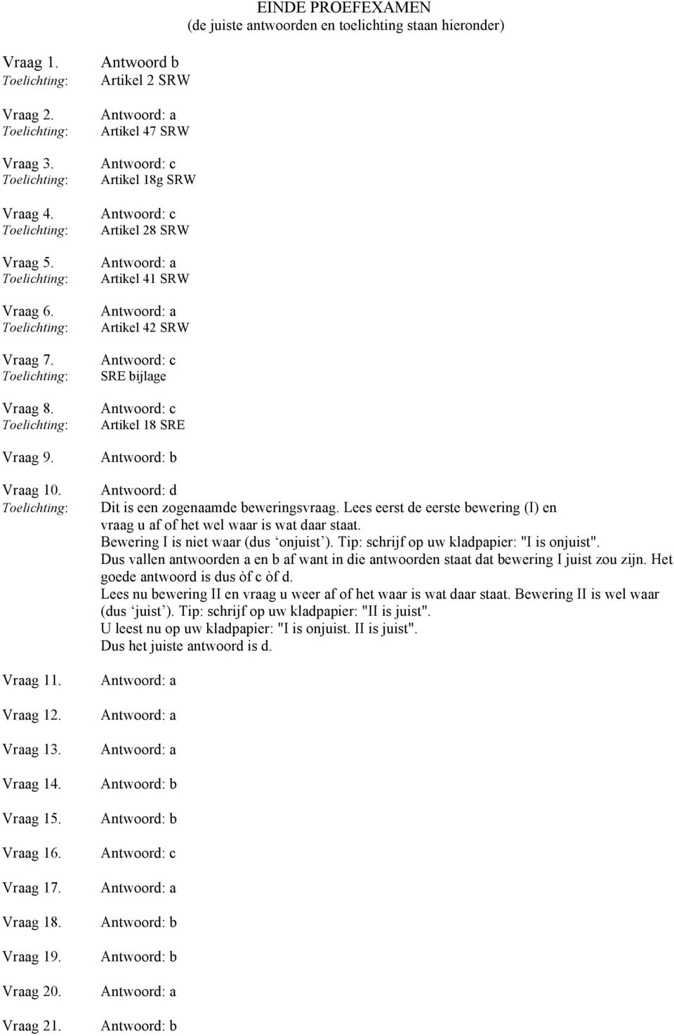 Antwoord b Artikel 2 SRW Artikel 47 SRW Artikel 18g SRW Artikel 28 SRW Artikel 41 SRW Artikel 42 SRW SRE bijlage Artikel 18 SRE Antwoord: d Dit is een zogenaamde beweringsvraag.