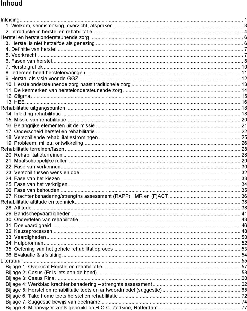 Herstel als visie voor de GGZ... 12 10. Herstelondersteunende zorg naast traditionele zorg... 13 11. De kenmerken van herstelondersteunende zorg... 14 12. Stigma... 15 13. HEE.