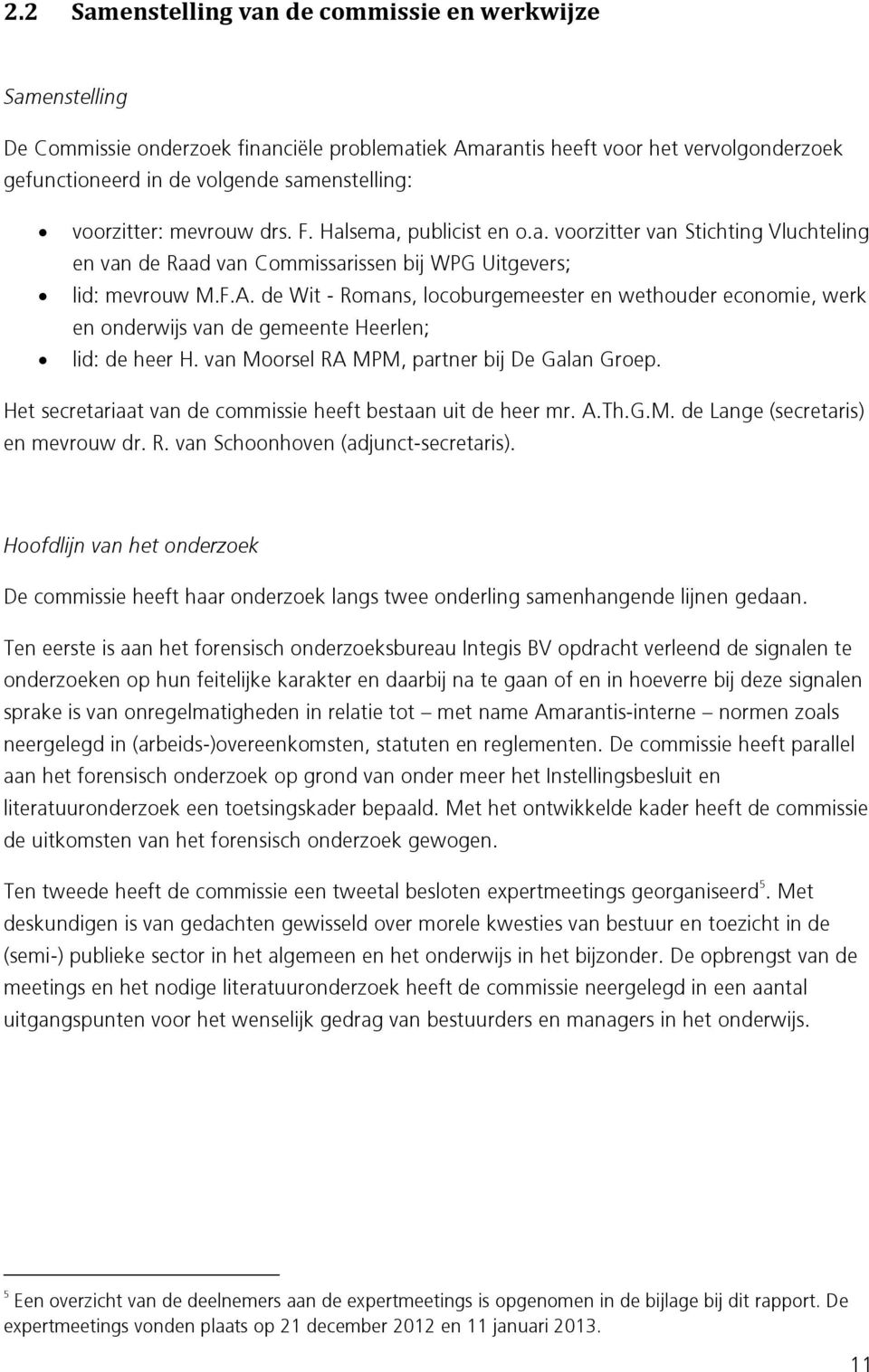 de Wit - Romans, locoburgemeester en wethouder economie, werk en onderwijs van de gemeente Heerlen; lid: de heer H. van Moorsel RA MPM, partner bij De Galan Groep.