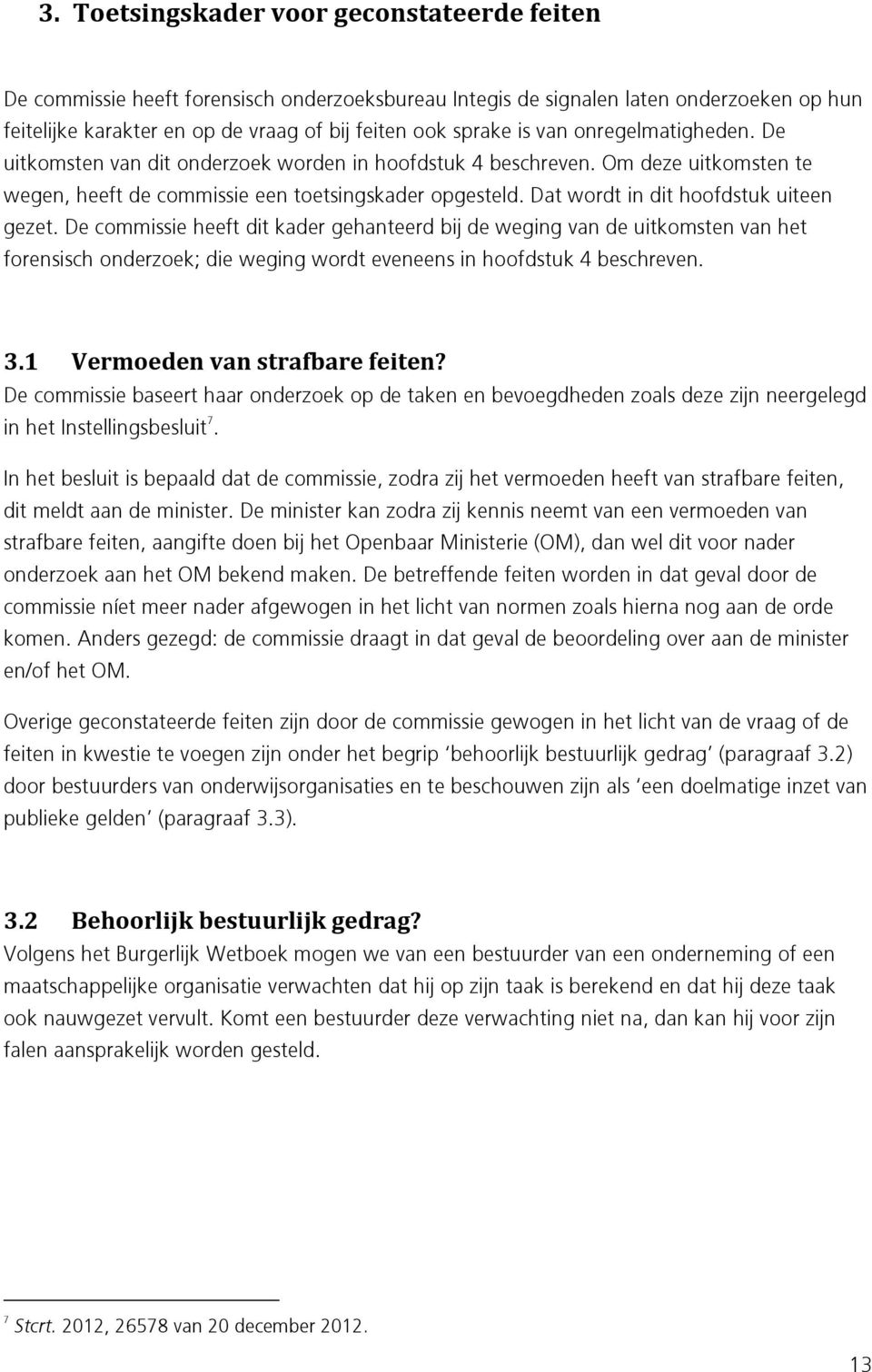 Dat wordt in dit hoofdstuk uiteen gezet. De commissie heeft dit kader gehanteerd bij de weging van de uitkomsten van het forensisch onderzoek; die weging wordt eveneens in hoofdstuk 4 beschreven. 3.