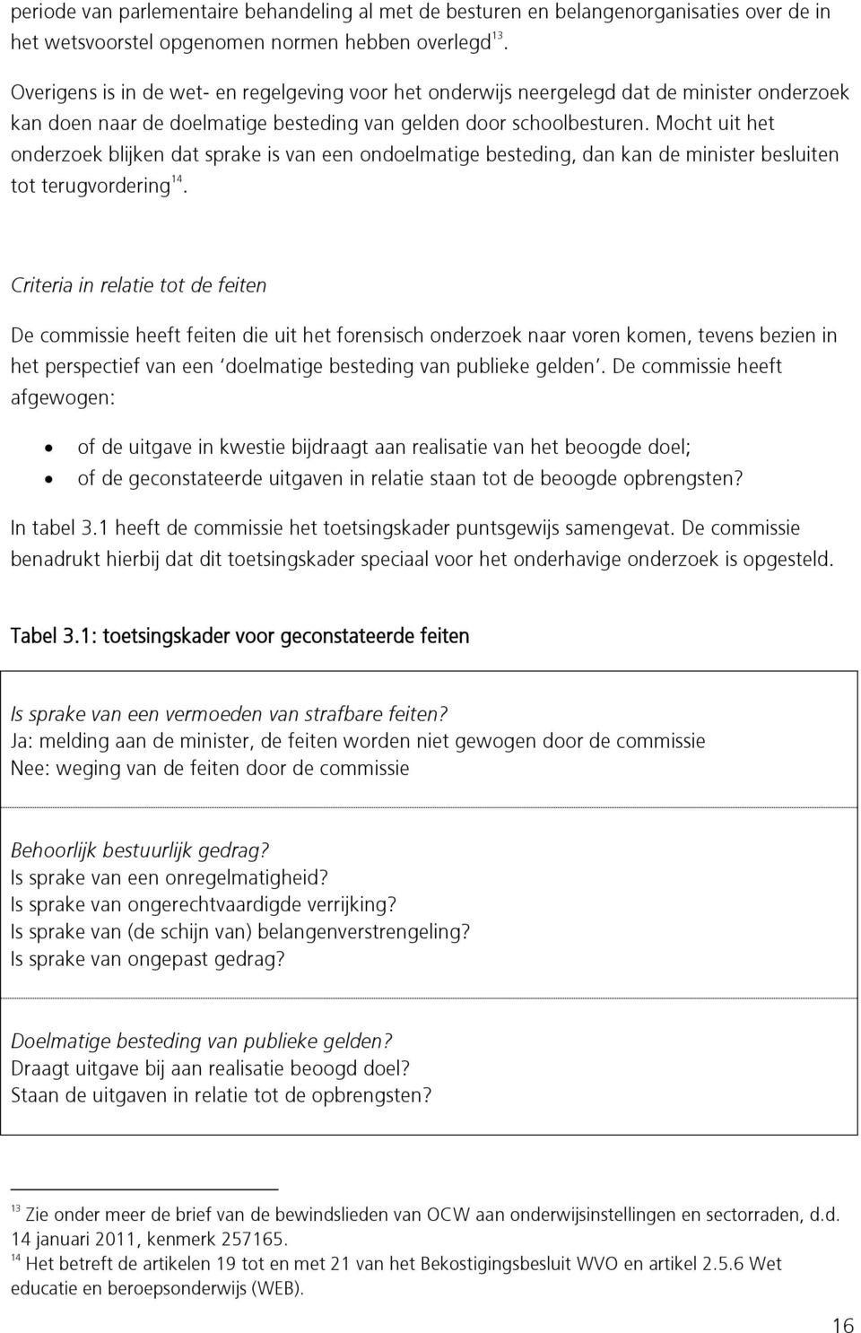 Mocht uit het onderzoek blijken dat sprake is van een ondoelmatige besteding, dan kan de minister besluiten tot terugvordering 14.