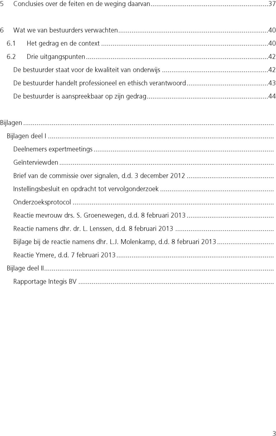 .. Bijlagen deel I... Deelnemers expertmeetings... Geïnterviewden... Brief van de commissie over signalen, d.d. 3 december 2012... Instellingsbesluit en opdracht tot vervolgonderzoek.