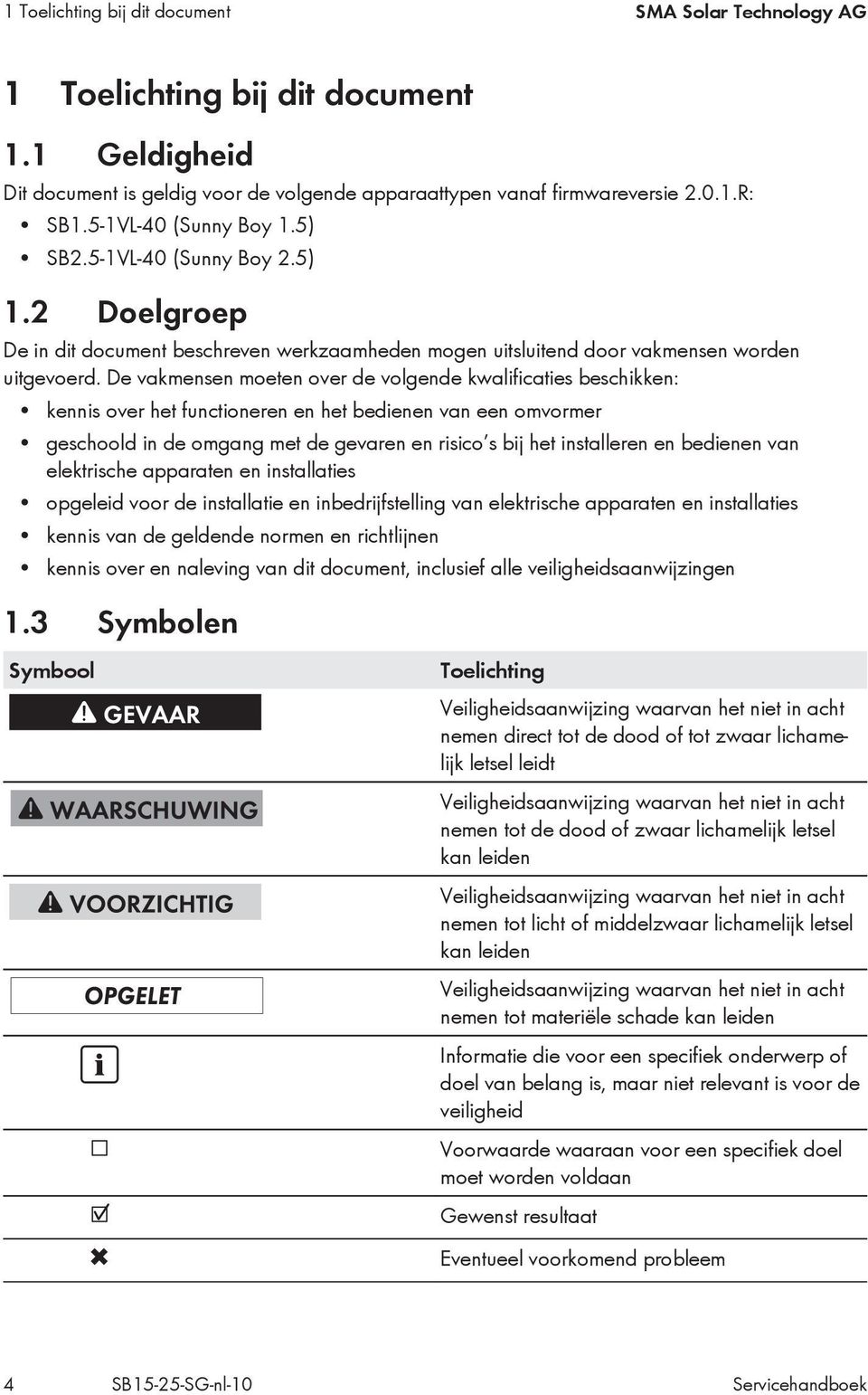 De vakmensen moeten over de volgende kwalificaties beschikken: kennis over het functioneren en het bedienen van een omvormer geschoold in de omgang met de gevaren en risico s bij het installeren en