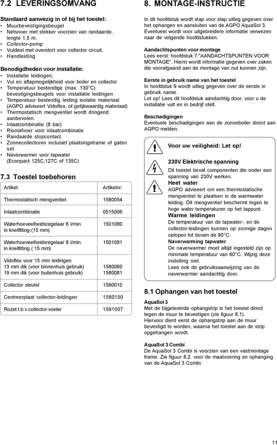 Handleiding Benodigdheden voor installatie: Installatie leidingen; Vul en aftapmogelijkheid voor boiler en collector Temperatuur bestendige (max.