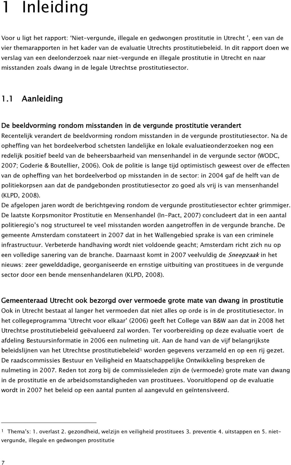 1 Aanleiding De beeldvorming rondom misstanden in de vergunde prostitutie verandert Recentelijk verandert de beeldvorming rondom misstanden in de vergunde prostitutiesector.