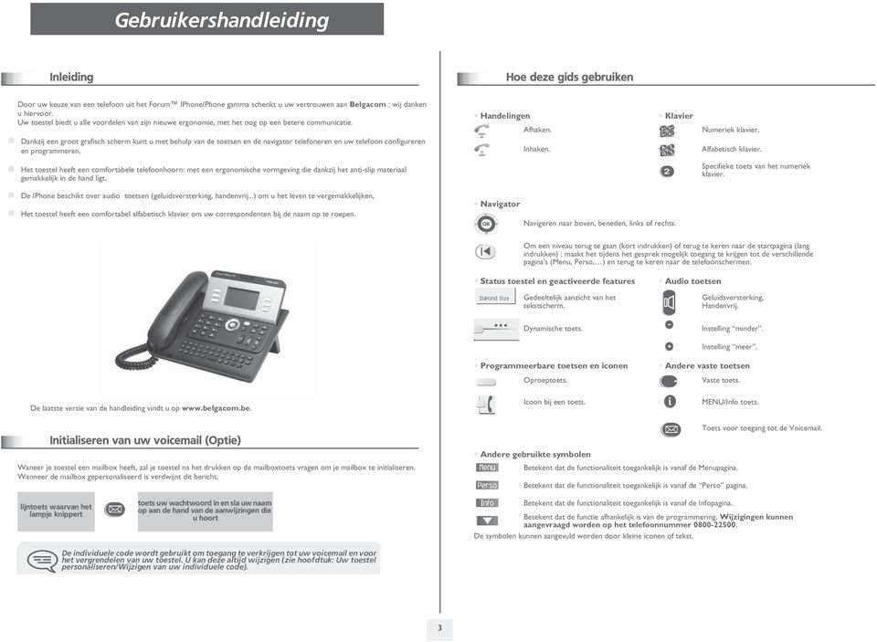 Dankzij een groot grafisch scherm kunt u met behulp van de toetsen en de navigator telefoneren en uw telefoon configureren en programmeren, Handelingen Afhaken. Inhaken. Klavier Numeriek klavier.