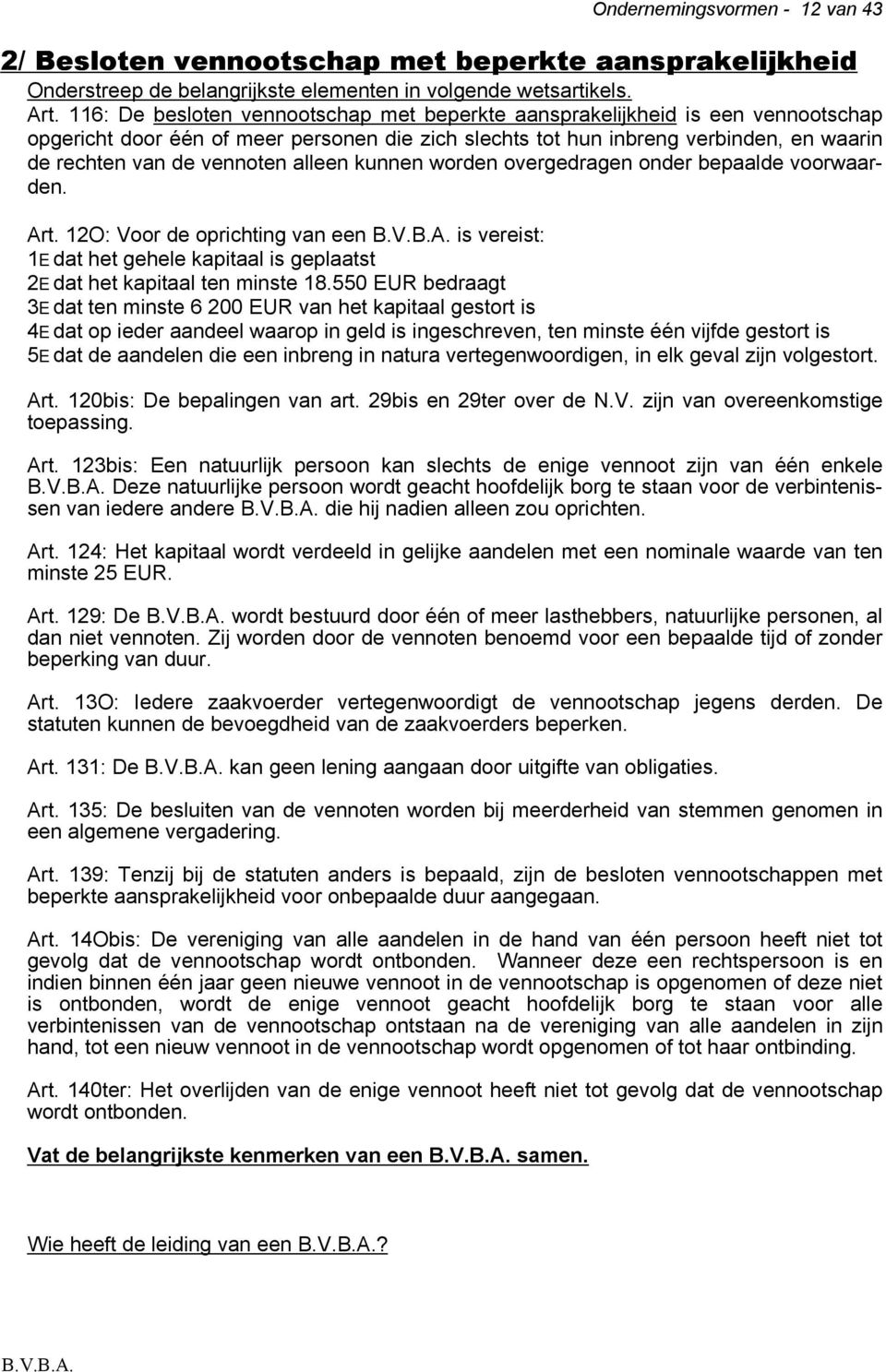 alleen kunnen worden overgedragen onder bepaalde voorwaarden. Art. 12O: Voor de oprichting van een B.V.B.A. is vereist: 1E dat het gehele kapitaal is geplaatst 2E dat het kapitaal ten minste 18.