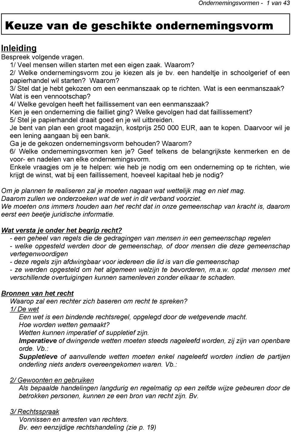 Wat is een eenmanszaak? Wat is een vennootschap? 4/ Welke gevolgen heeft het faillissement van een eenmanszaak? Ken je een onderneming die failliet ging? Welke gevolgen had dat faillissement?