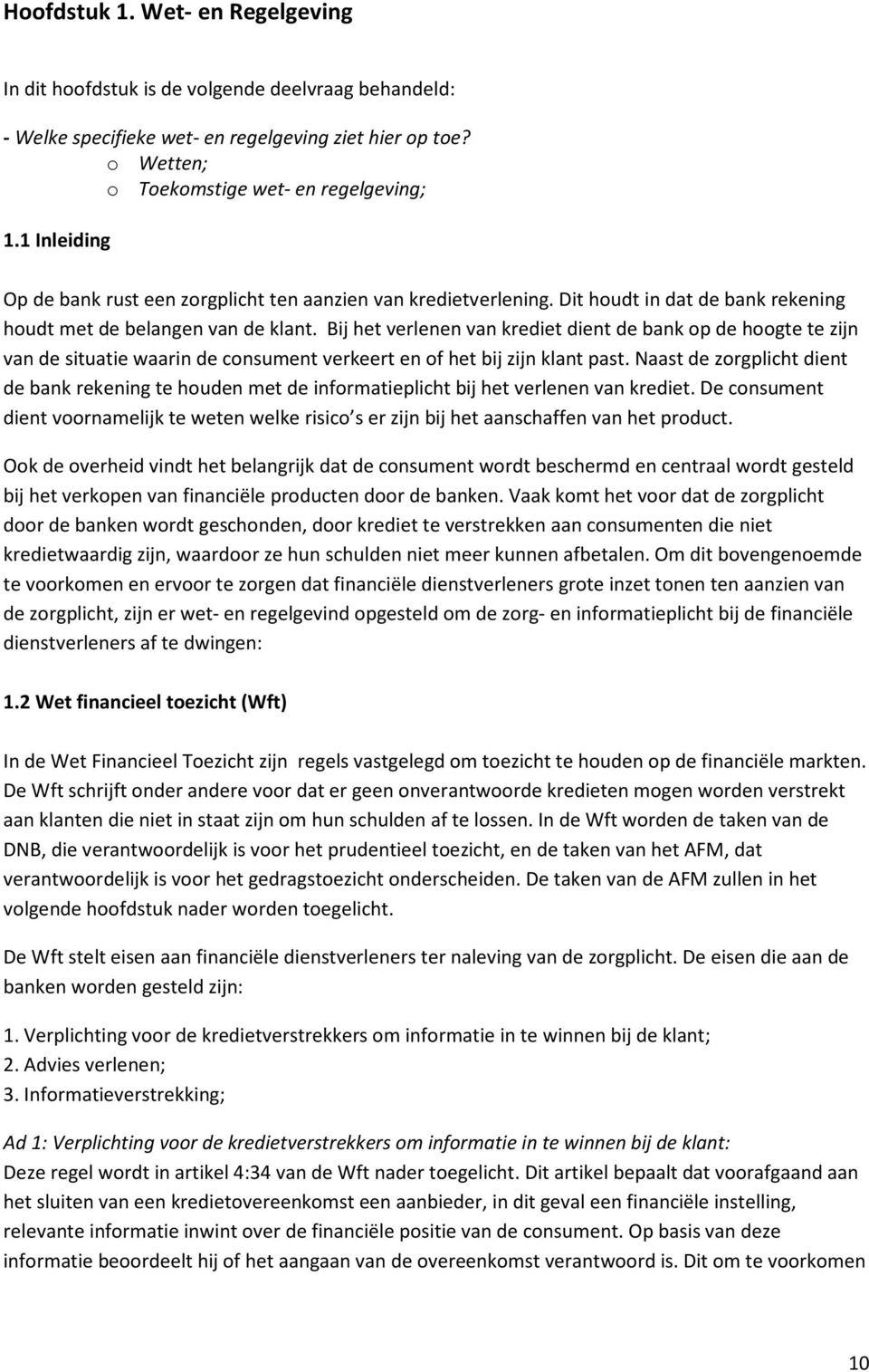 Bij het verlenen van krediet dient de bank op de hoogte te zijn van de situatie waarin de consument verkeert en of het bij zijn klant past.